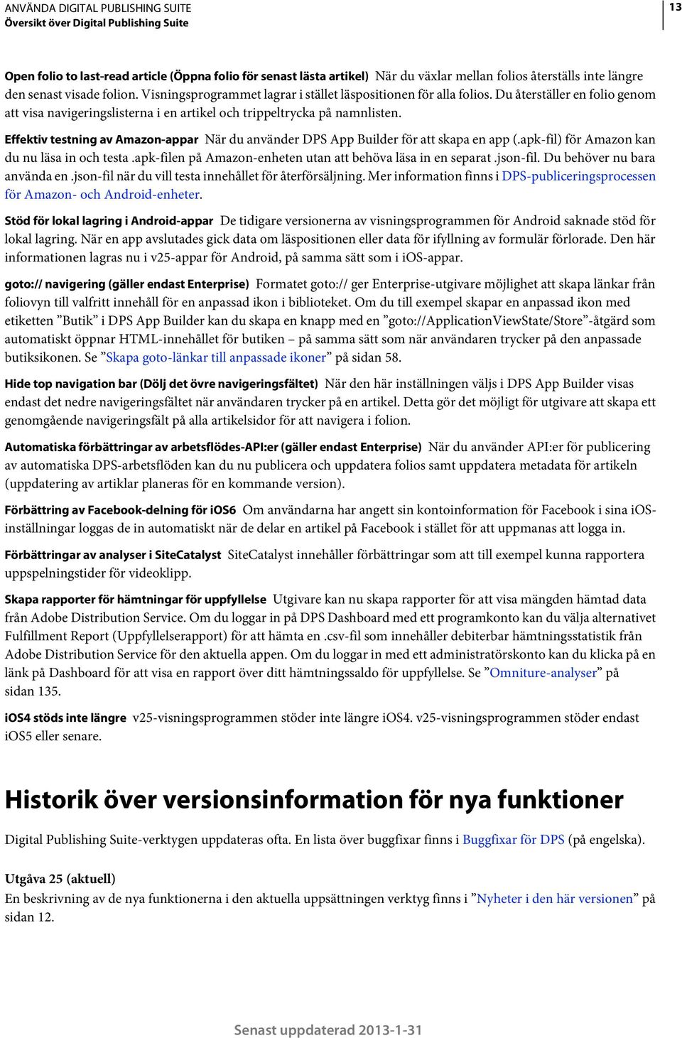 Effektiv testning av Amazon-appar När du använder DPS App Builder för att skapa en app (.apk-fil) för Amazon kan du nu läsa in och testa.apk-filen på Amazon-enheten utan att behöva läsa in en separat.