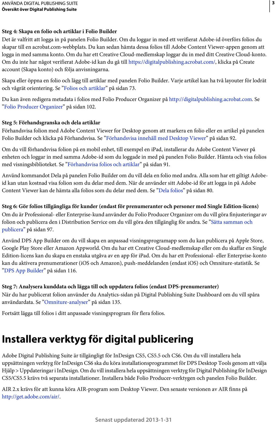 Om du har ett Creative Cloud-medlemskap loggar du in med ditt Creative Cloud-konto. Om du inte har något verifierat Adobe-id kan du gå till https://digitalpublishing.acrobat.