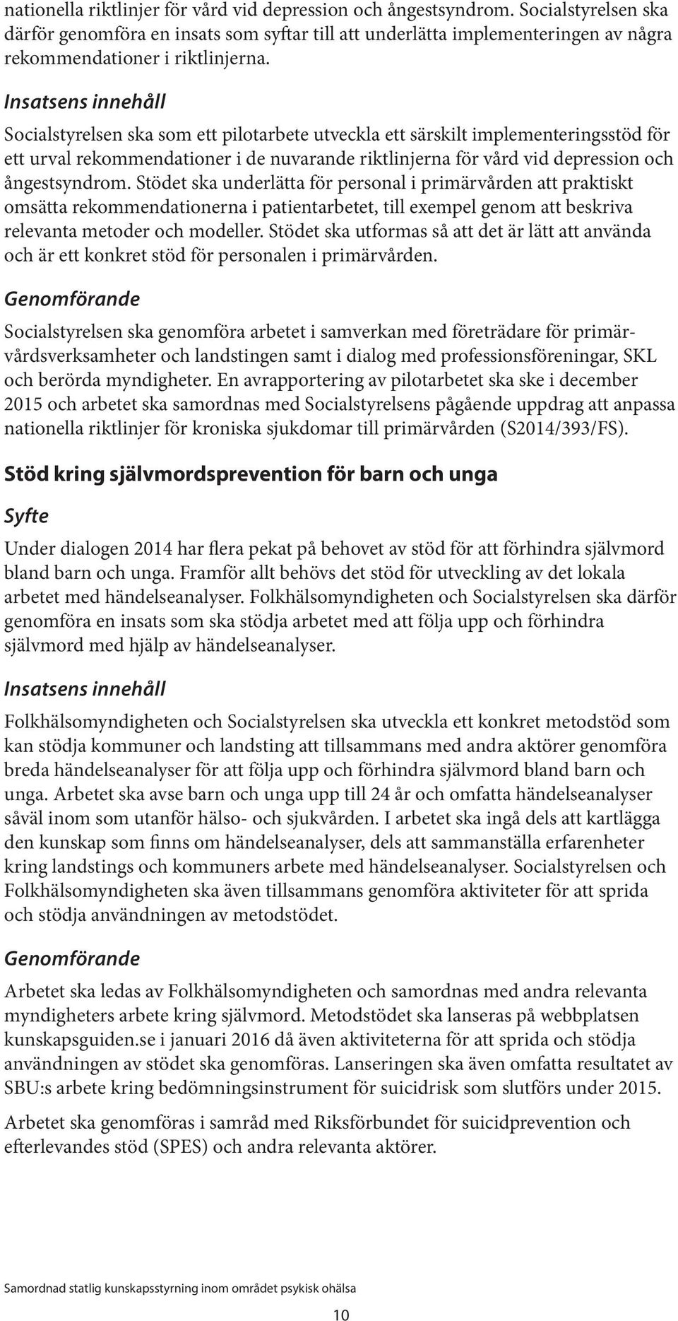 Insatsens innehåll Socialstyrelsen ska som ett pilotarbete utveckla ett särskilt implementeringsstöd för ett urval rekommendationer i de nuvarande riktlinjerna för vård vid depression och