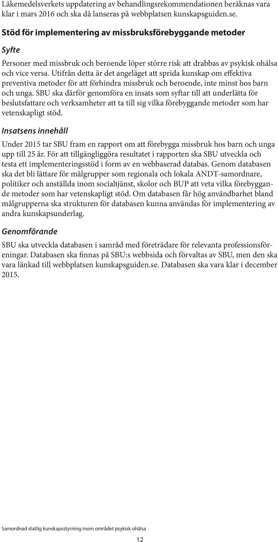 Utifrån detta är det angeläget att sprida kunskap om effektiva preventiva metoder för att förhindra missbruk och beroende, inte minst hos barn och unga.