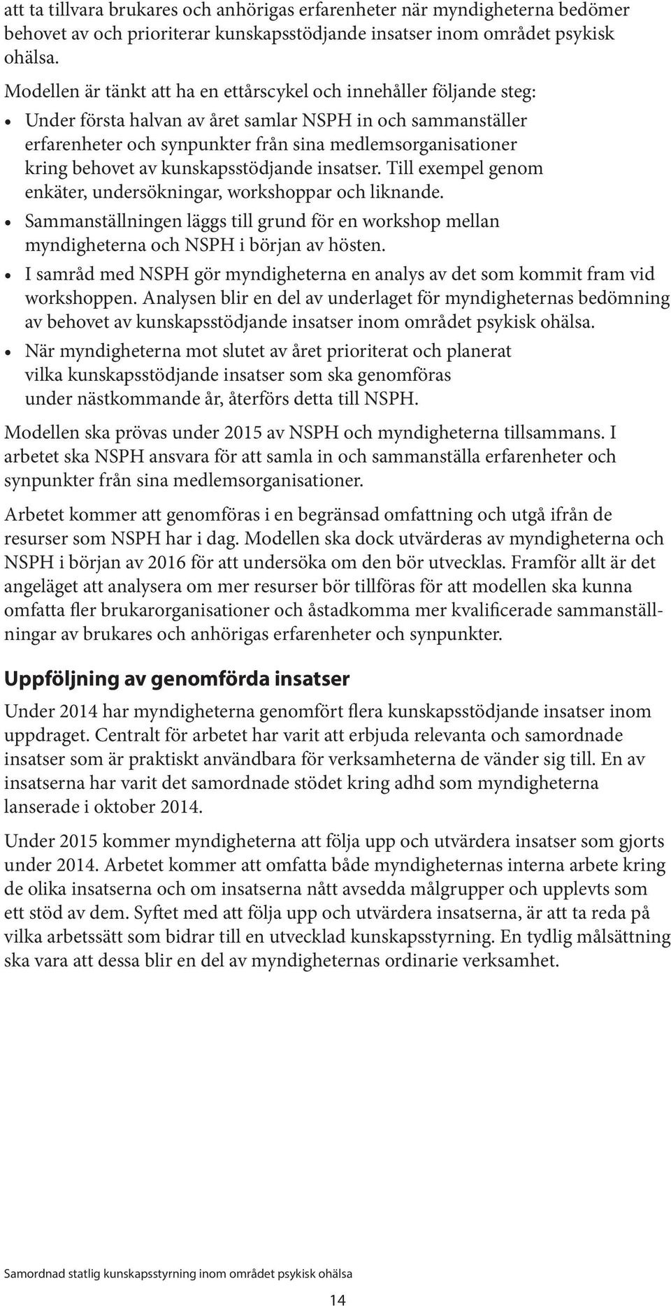 behovet av kunskapsstödjande insatser. Till exempel genom enkäter, undersökningar, workshoppar och liknande.