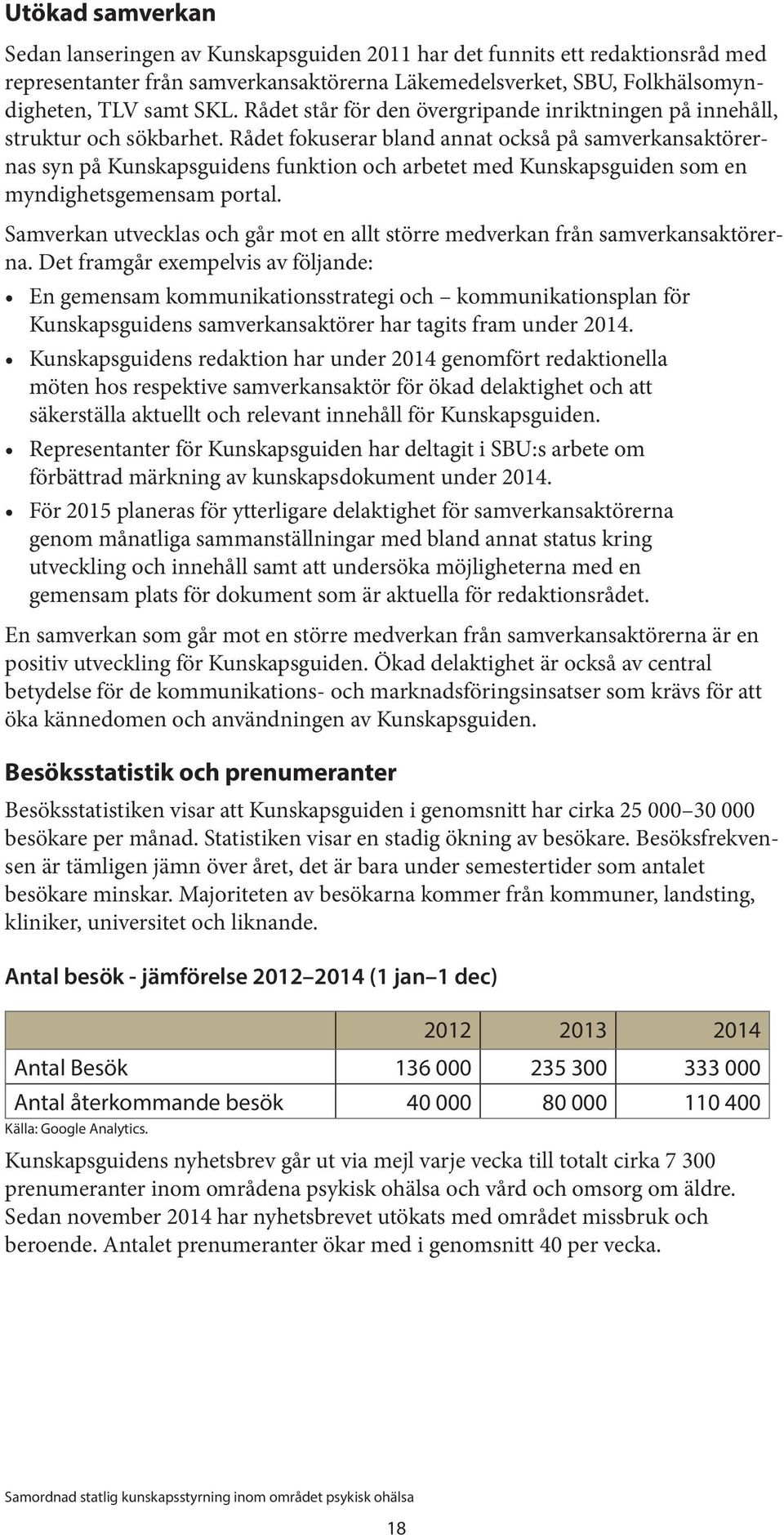 Rådet fokuserar bland annat också på samverkansaktörernas syn på Kunskapsguidens funktion och arbetet med Kunskapsguiden som en myndighetsgemensam portal.