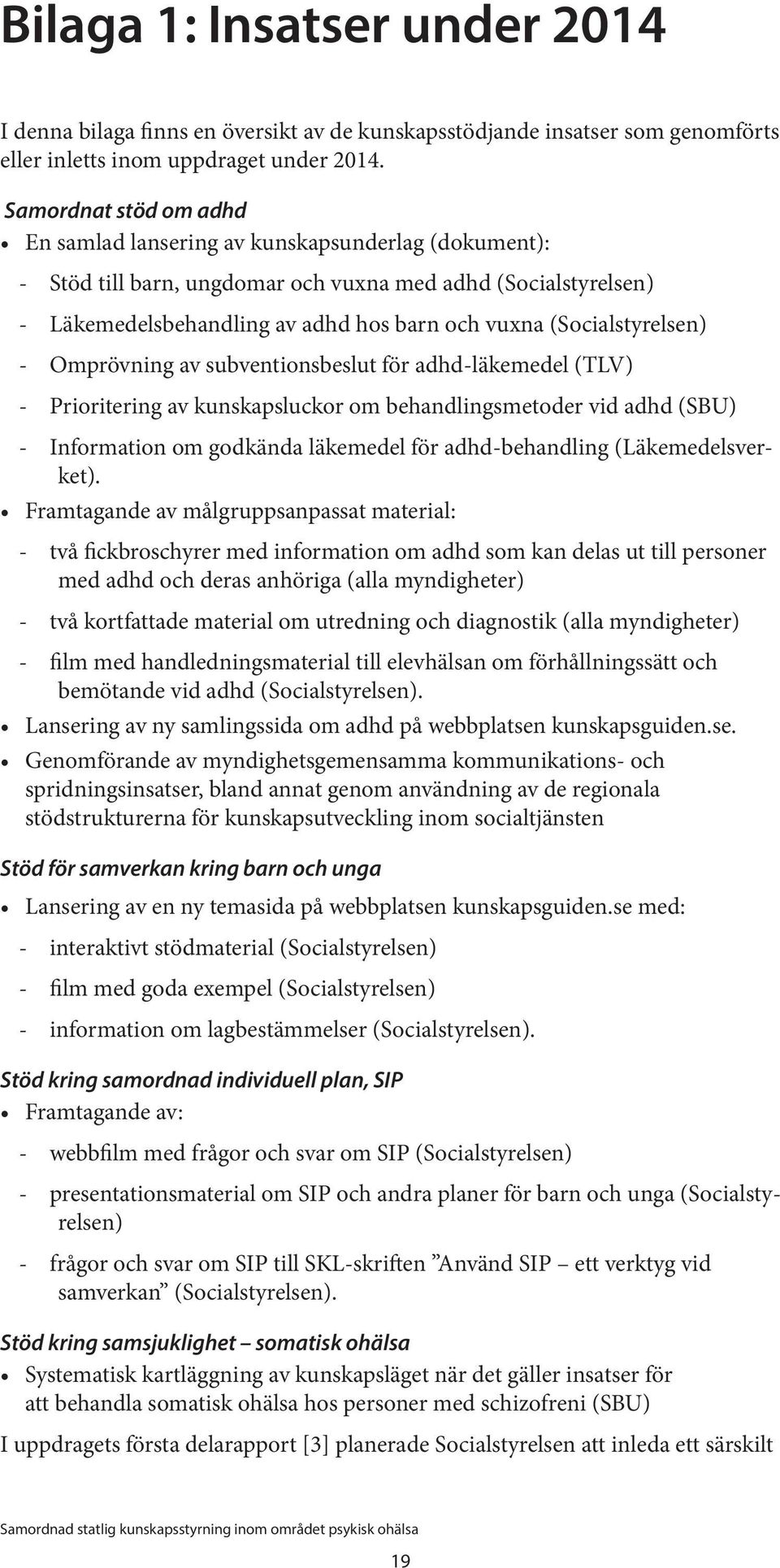 (Socialstyrelsen) Omprövning av subventionsbeslut för adhd-läkemedel (TLV) Prioritering av kunskapsluckor om behandlingsmetoder vid adhd (SBU) Information om godkända läkemedel för adhd-behandling