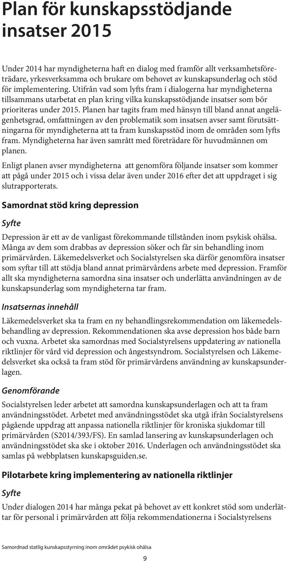 Planen har tagits fram med hänsyn till bland annat angelägenhetsgrad, omfattningen av den problematik som insatsen avser samt förutsättningarna för myndigheterna att ta fram kunskapsstöd inom de