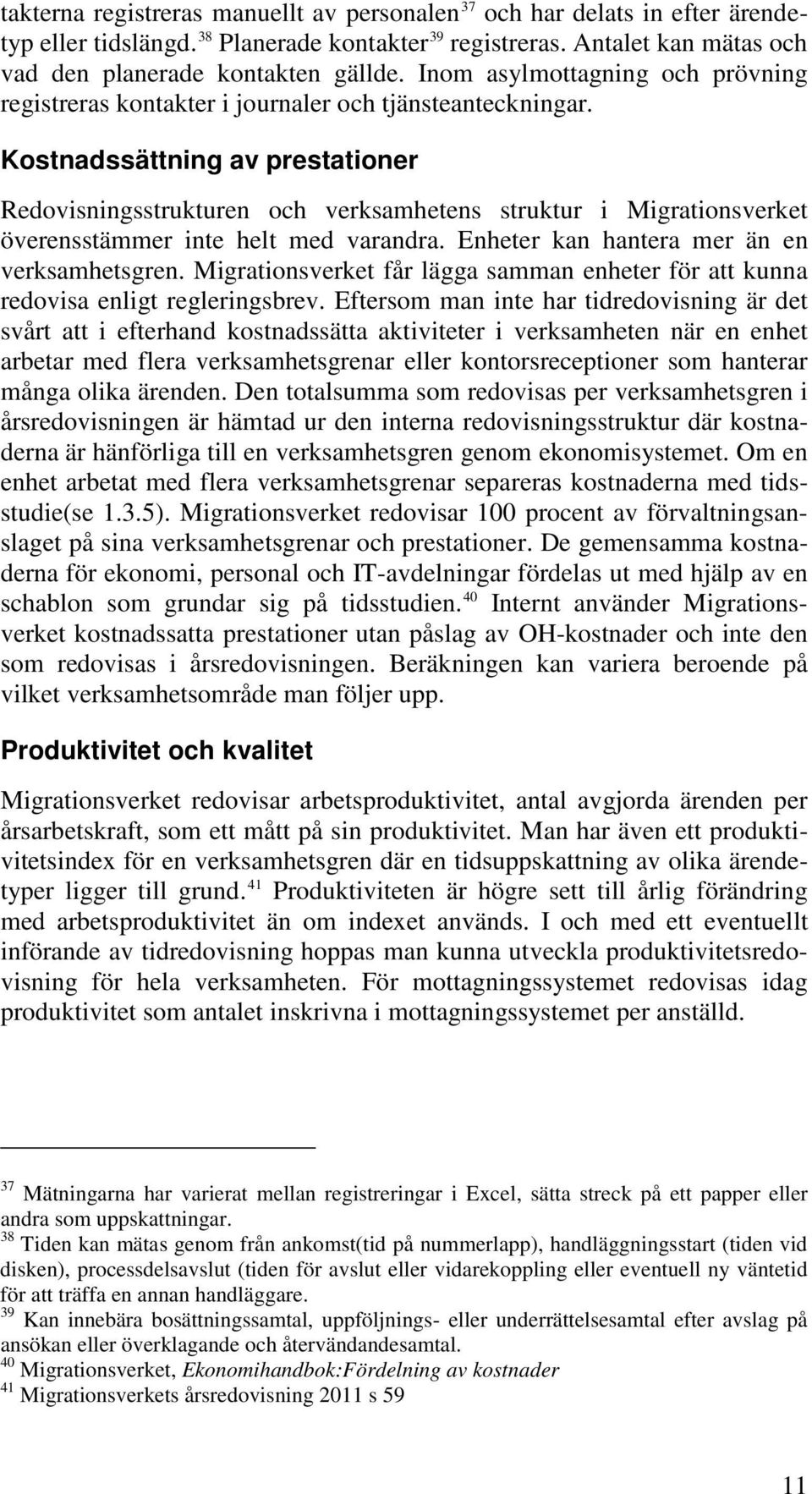 Kostnadssättning av prestationer Redovisningsstrukturen och verksamhetens struktur i Migrationsverket överensstämmer inte helt med varandra. Enheter kan hantera mer än en verksamhetsgren.