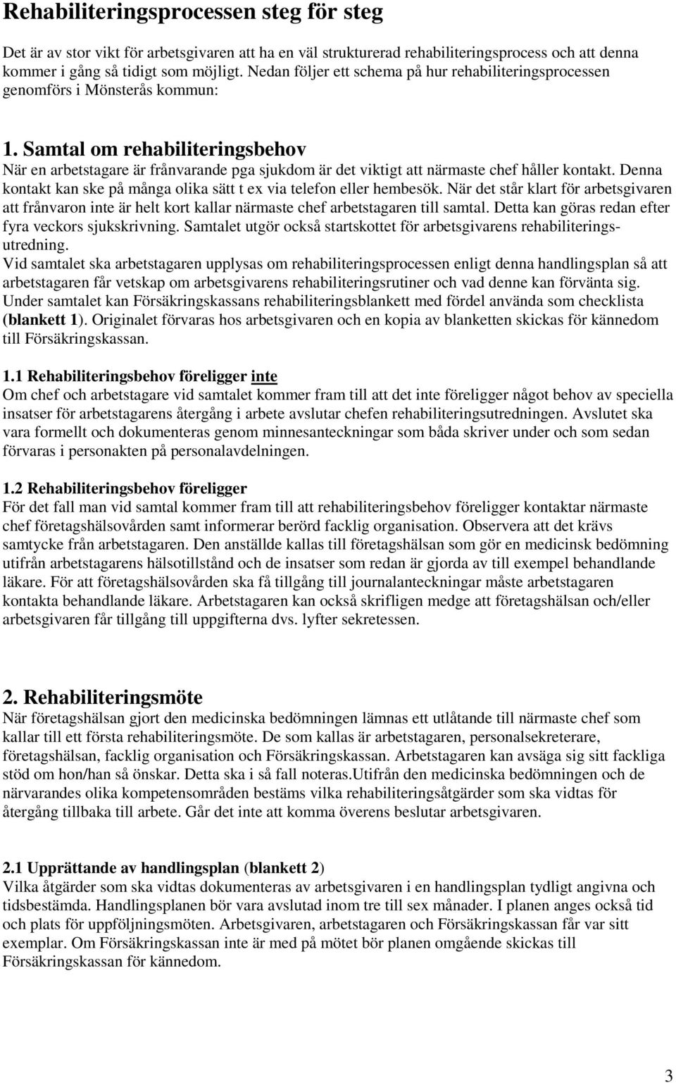 Samtal om rehabiliteringsbehov När en arbetstagare är frånvarande pga sjukdom är det viktigt att närmaste chef håller kontakt.