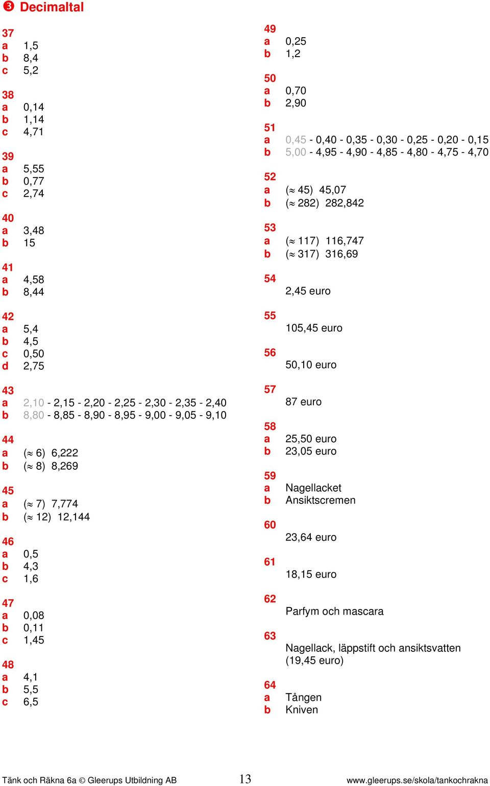 0,,, 0,08 0,, 8,,, 8 9 0 0, euro 0,0 euro 8 euro,0 euro,0 euro Ngellket Ansiktsremen, euro 8, euro Prfym oh msr
