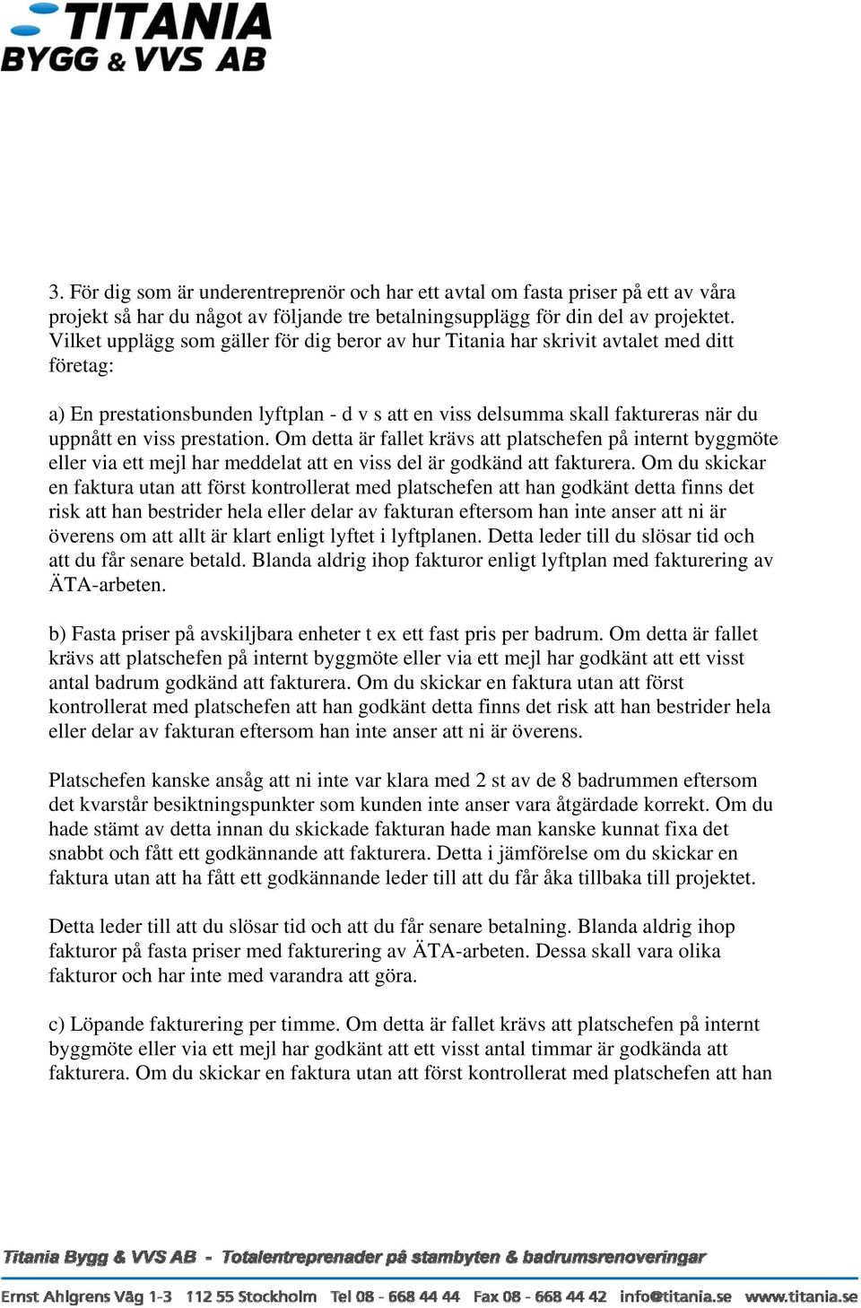 prestation. Om detta är fallet krävs att platschefen på internt byggmöte eller via ett mejl har meddelat att en viss del är godkänd att fakturera.