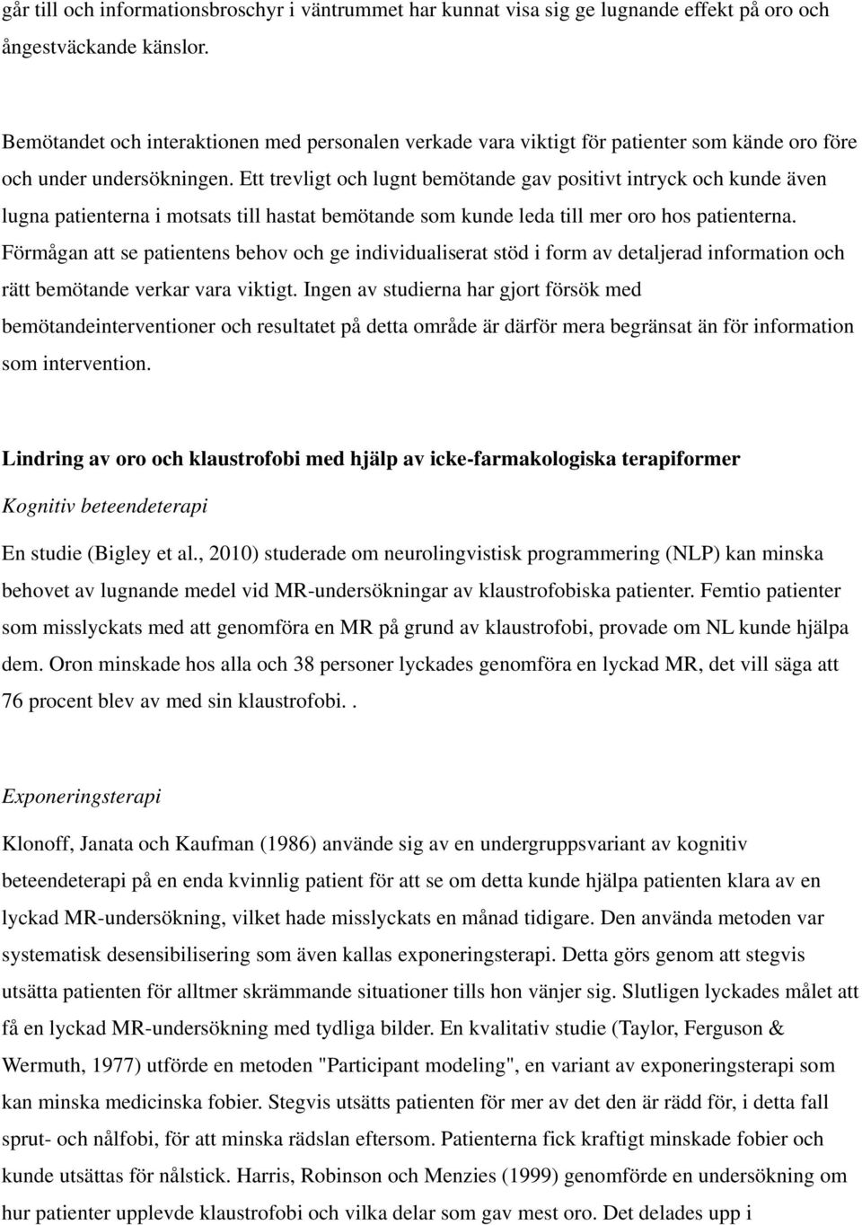 Ett trevligt och lugnt bemötande gav positivt intryck och kunde även lugna patienterna i motsats till hastat bemötande som kunde leda till mer oro hos patienterna.