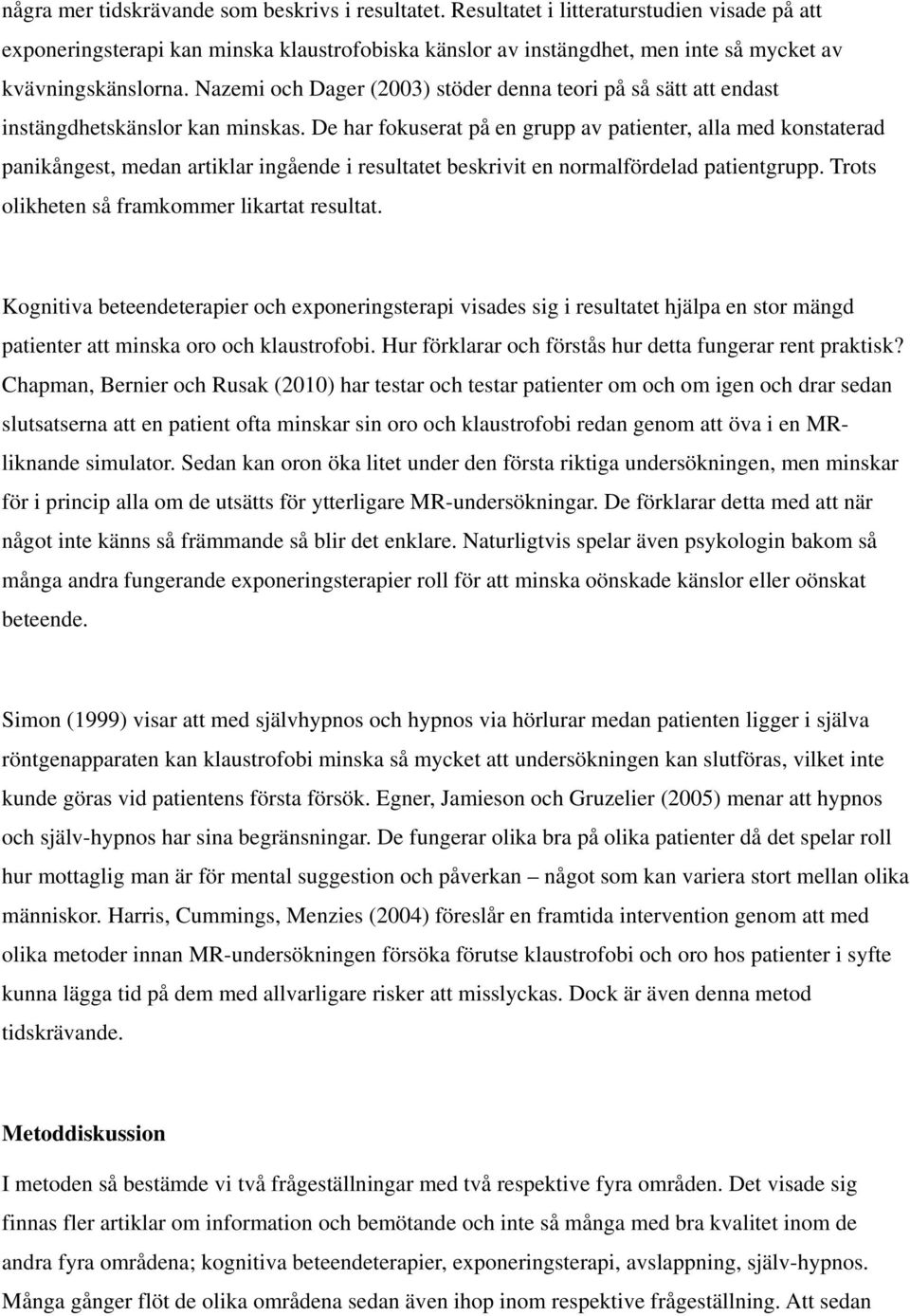Nazemi och Dager (2003) stöder denna teori på så sätt att endast instängdhetskänslor kan minskas.