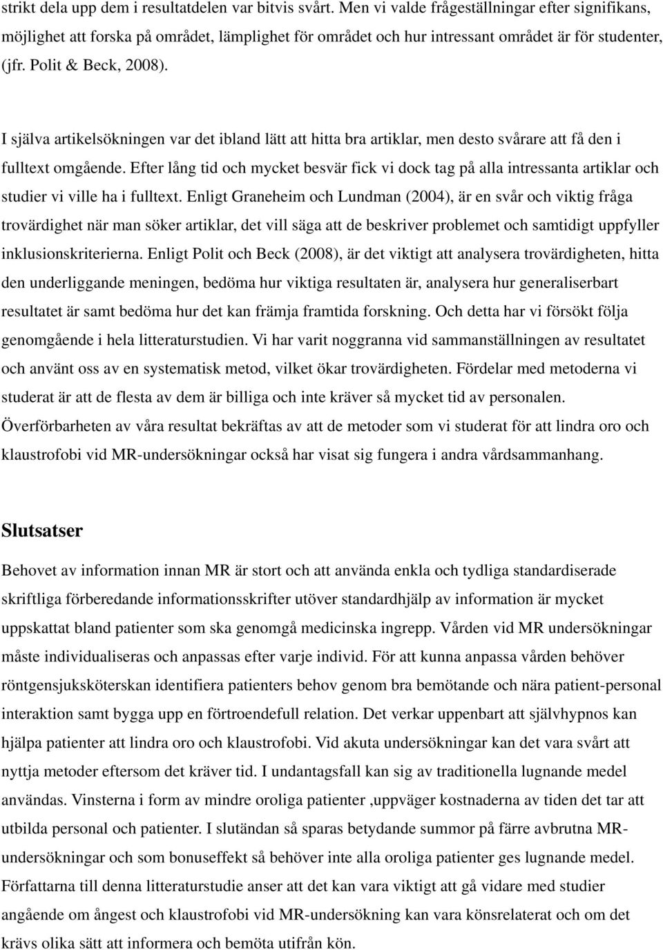 I själva artikelsökningen var det ibland lätt att hitta bra artiklar, men desto svårare att få den i fulltext omgående.
