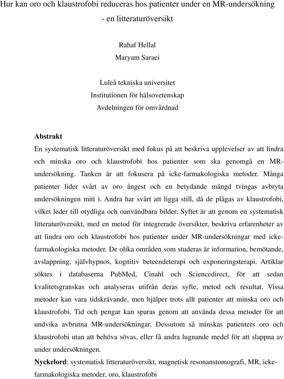 MRundersökning. Tanken är att fokusera på icke-farmakologiska metoder. Många patienter lider svårt av oro ångest och en betydande mängd tvingas avbryta undersökningen mitt i.