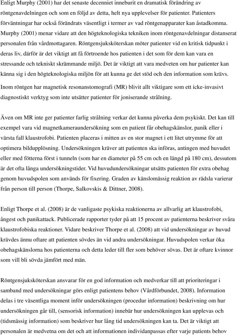 Murphy (2001) menar vidare att den högteknologiska tekniken inom röntgenavdelningar distanserat personalen från vårdmottagaren.
