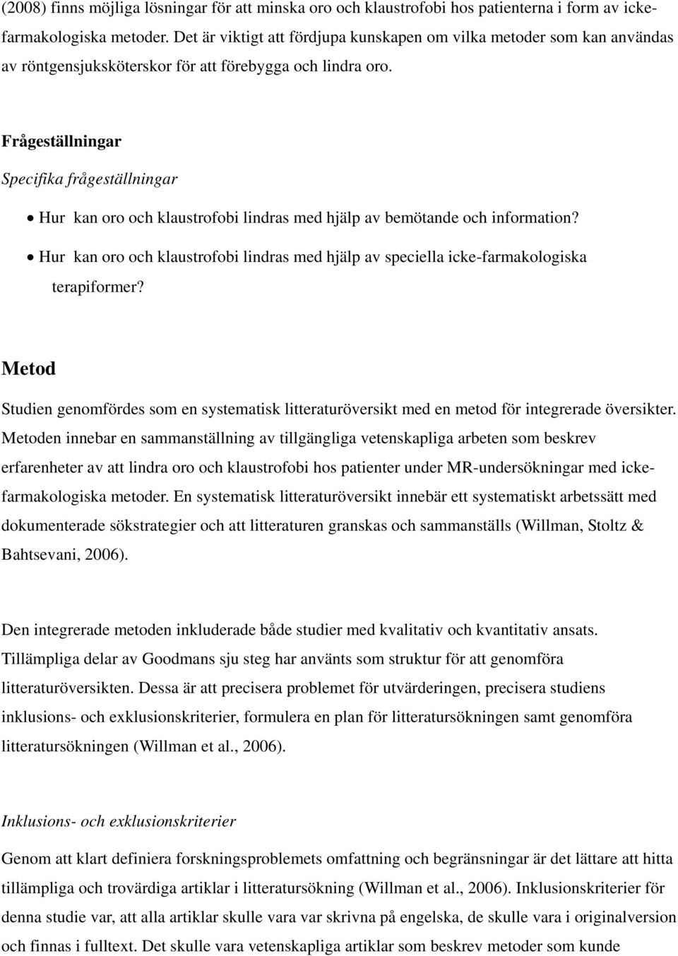 Frågeställningar Specifika frågeställningar Hur kan oro och klaustrofobi lindras med hjälp av bemötande och information?