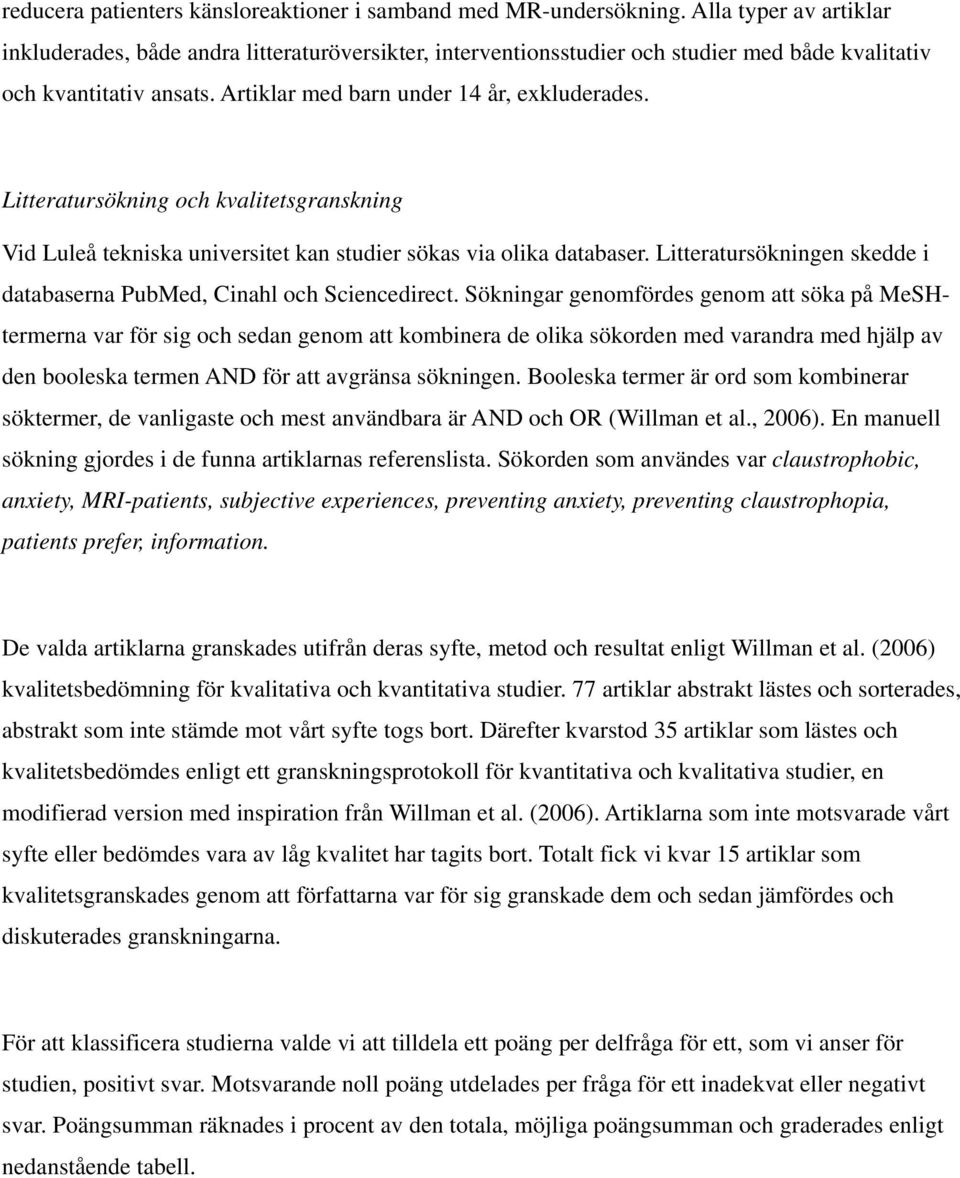 Litteratursökning och kvalitetsgranskning Vid Luleå tekniska universitet kan studier sökas via olika databaser. Litteratursökningen skedde i databaserna PubMed, Cinahl och Sciencedirect.
