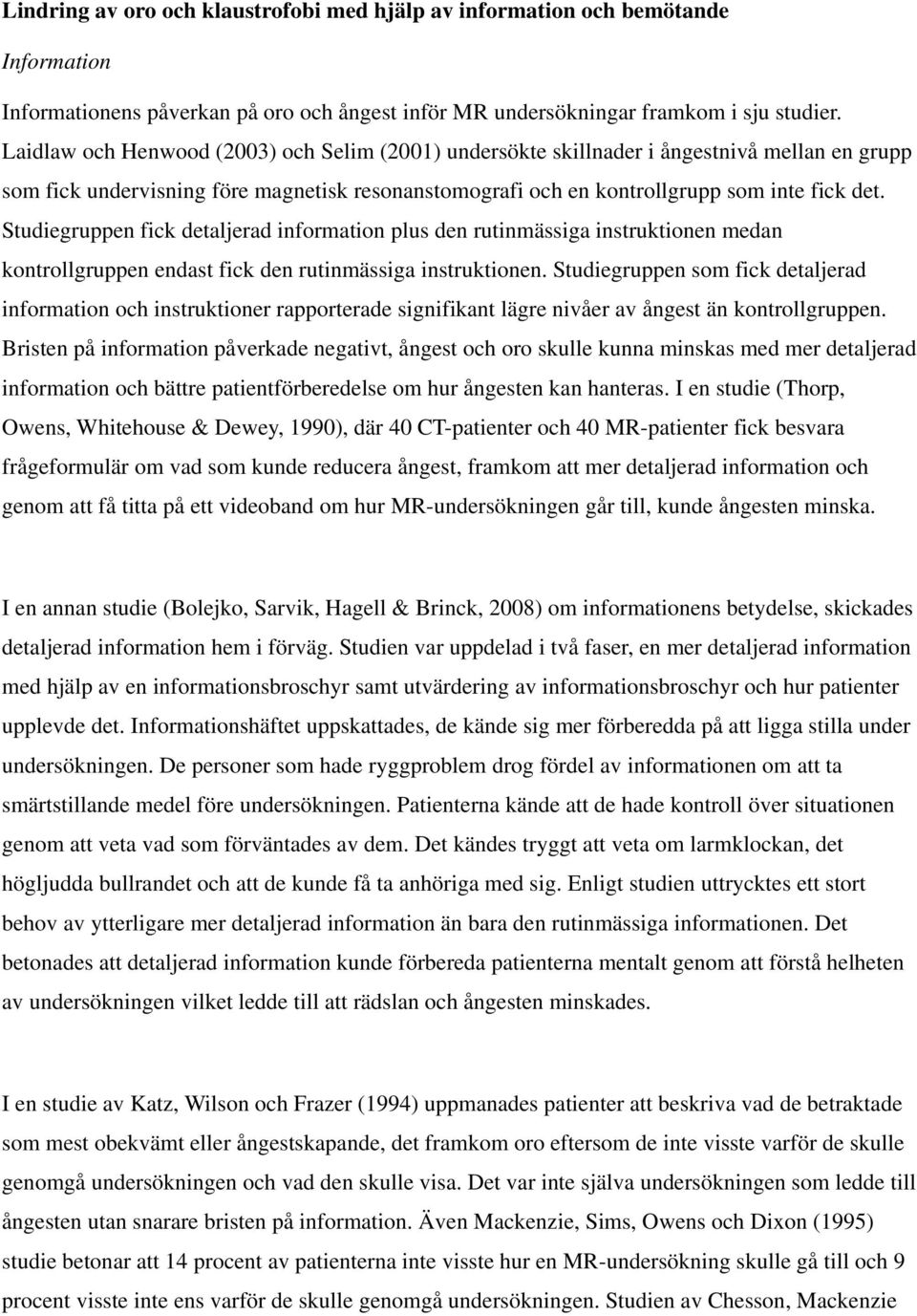 Studiegruppen fick detaljerad information plus den rutinmässiga instruktionen medan kontrollgruppen endast fick den rutinmässiga instruktionen.