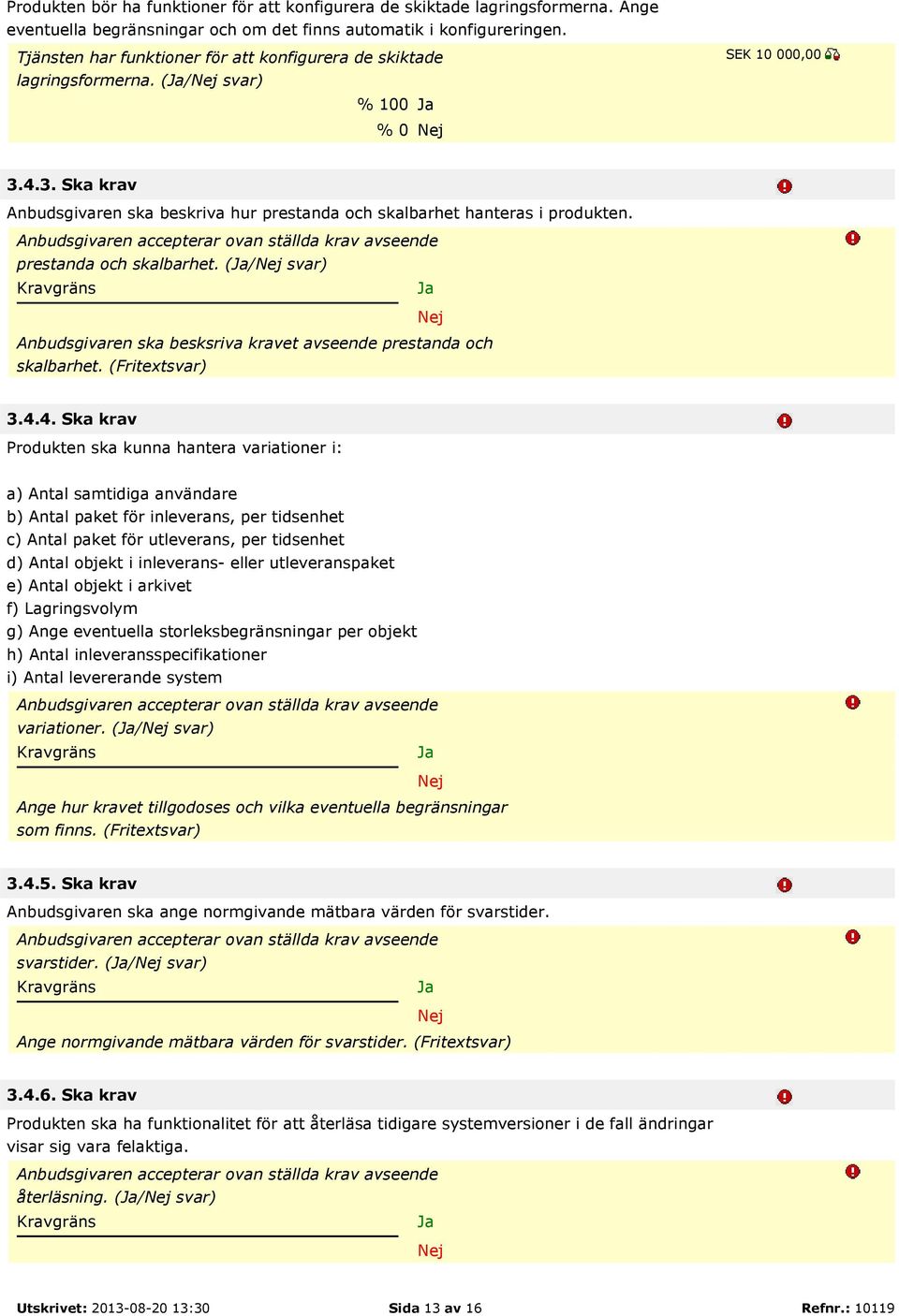 prestanda och skalbarhet. (/ svar) Anbudsgivaren ska besksriva kravet avseende prestanda och skalbarhet. (Fritextsvar) 3.4.