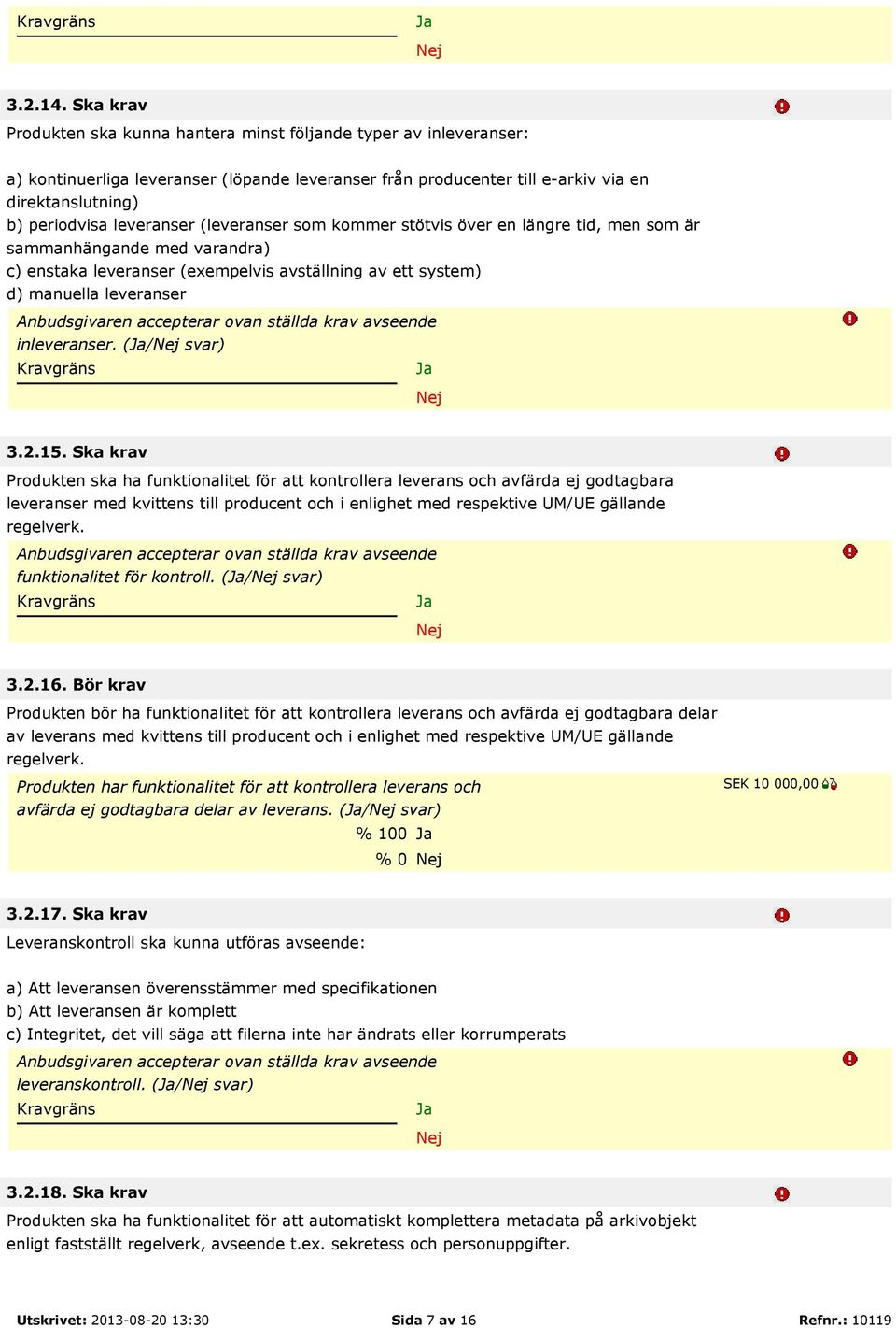 leveranser (leveranser som kommer stötvis över en längre tid, men som är sammanhängande med varandra) c) enstaka leveranser (exempelvis avställning av ett system) d) manuella leveranser inleveranser.