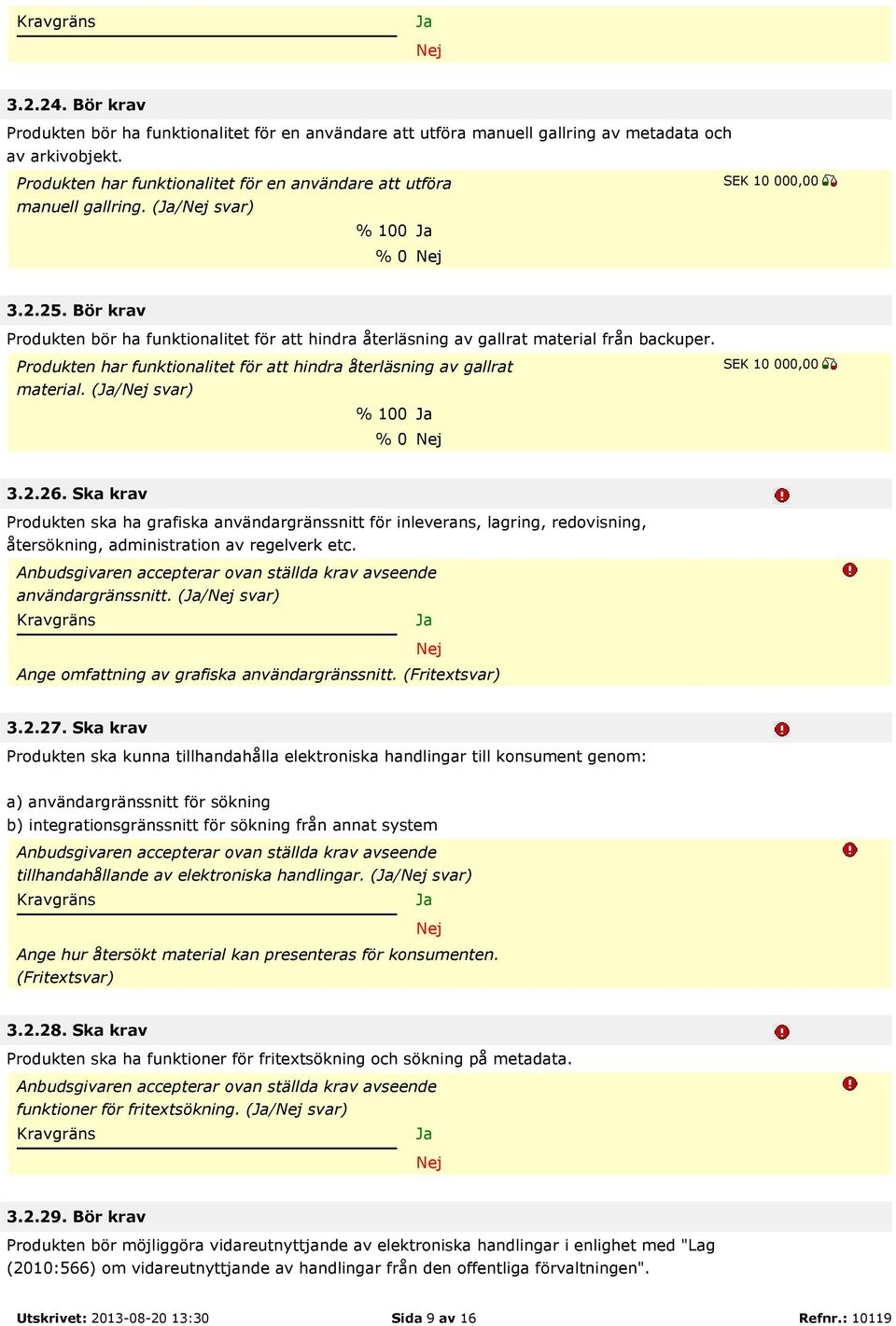 Produkten har funktionalitet för att hindra återläsning av gallrat material. (/ svar) % 100 % 0 3.2.26.