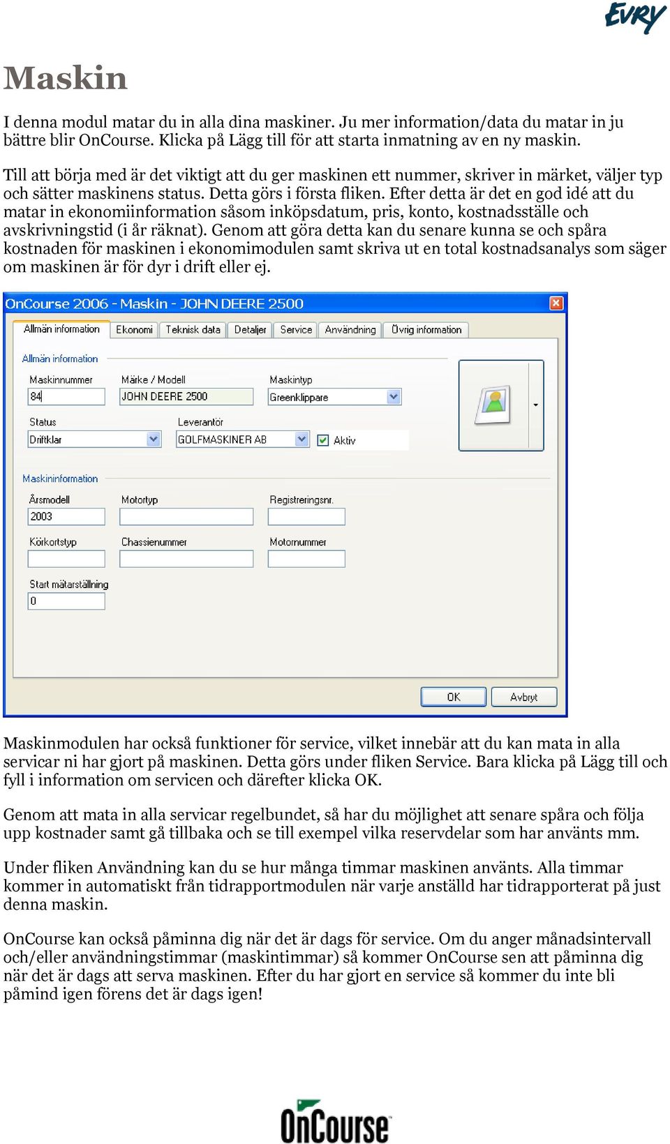 Efter detta är det en god idé att du matar in ekonomiinformation såsom inköpsdatum, pris, konto, kostnadsställe och avskrivningstid (i år räknat).