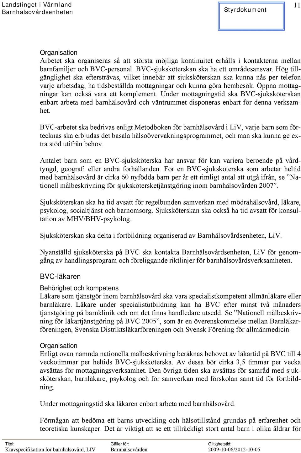 Öppna mottagningar kan också vara ett komplement. Under mottagningstid ska BVC-sjuksköterskan enbart arbeta med barnhälsovård och väntrummet disponeras enbart för denna verksamhet.