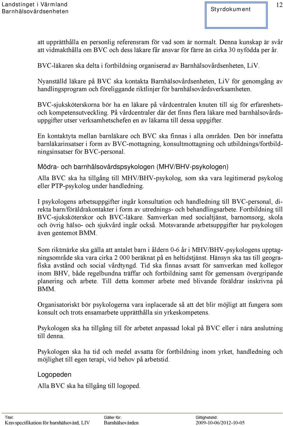 BVC-sjuksköterskorna bör ha en läkare på vårdcentralen knuten till sig för erfarenhetsoch kompetensutveckling.