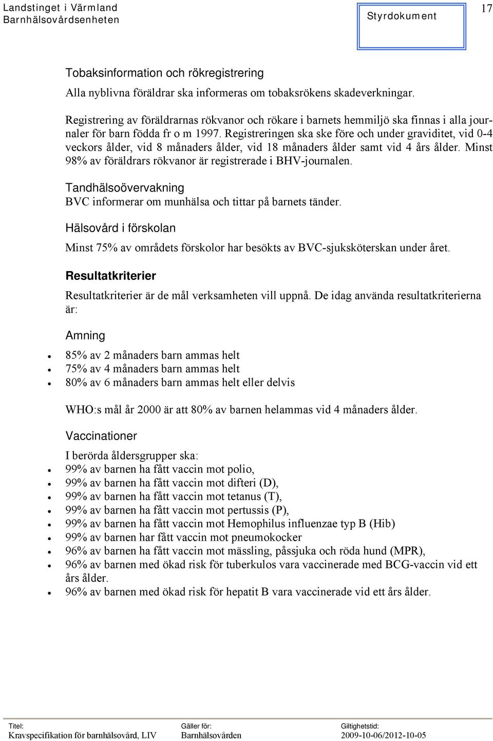 Registreringen ska ske före och under graviditet, vid 0-4 veckors ålder, vid 8 månaders ålder, vid 18 månaders ålder samt vid 4 års ålder.