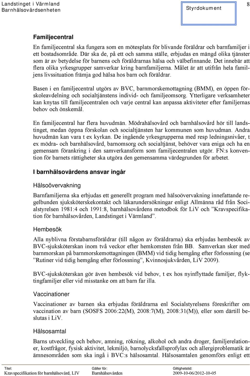 Det innebär att flera olika yrkesgrupper samverkar kring barnfamiljerna. Målet är att utifrån hela familjens livssituation främja god hälsa hos barn och föräldrar.