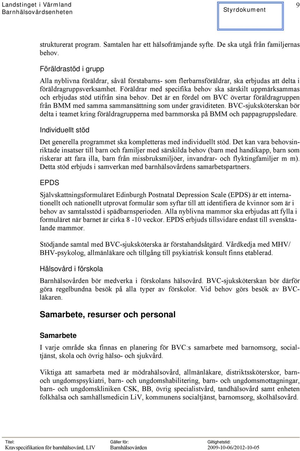 Föräldrar med specifika behov ska särskilt uppmärksammas och erbjudas stöd utifrån sina behov. Det är en fördel om BVC övertar föräldragruppen från BMM med samma sammansättning som under graviditeten.