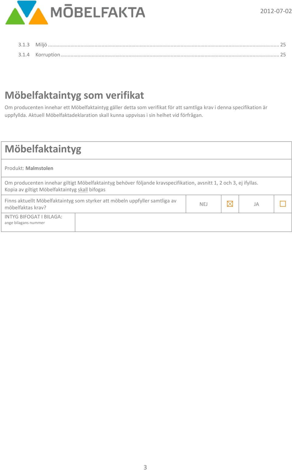 uppfyllda. Aktuell Möbelfaktadeklaration skall kunna uppvisas i sin helhet vid förfrågan.