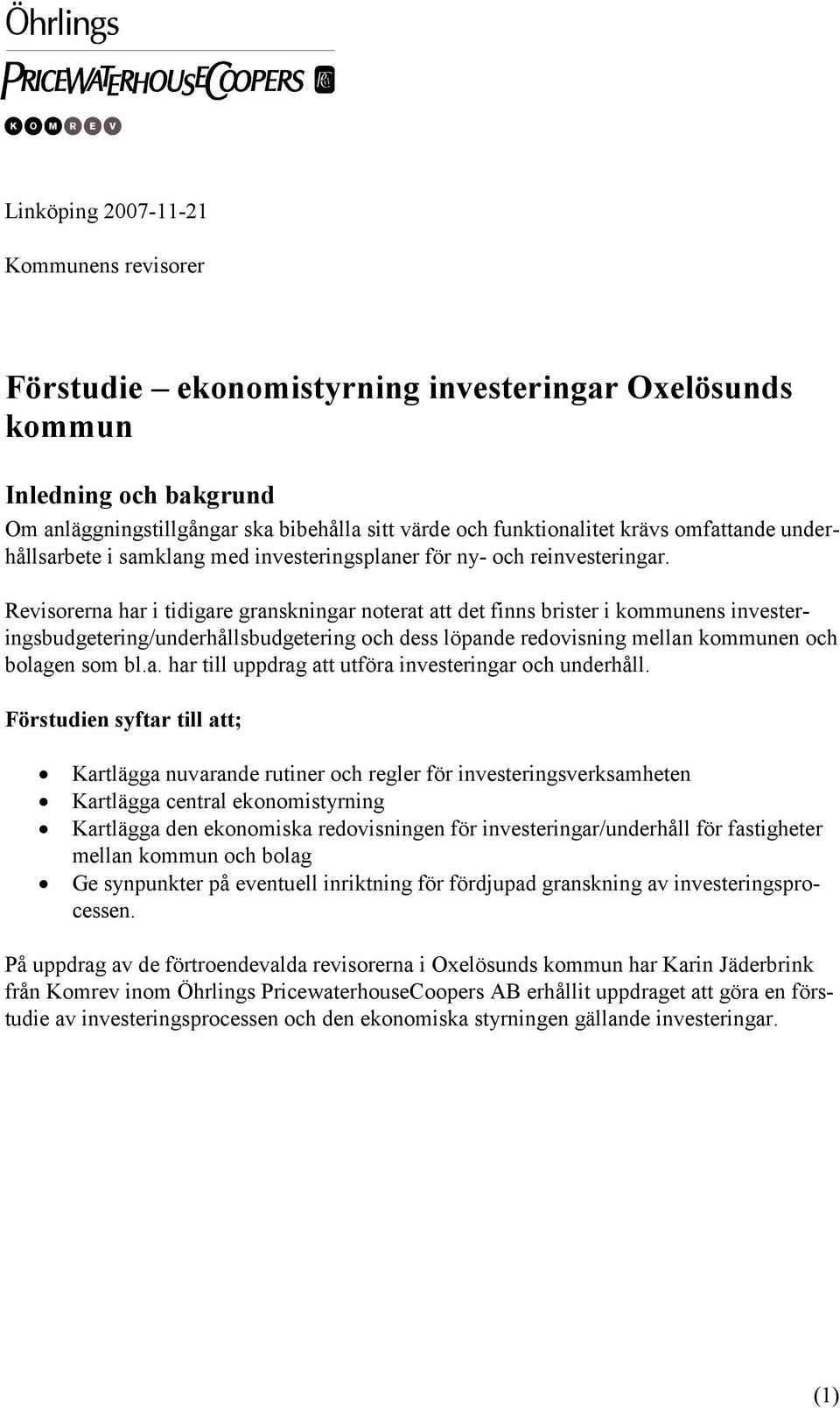 Revisorerna har i tidigare granskningar noterat att det finns brister i kommunens investeringsbudgetering/underhållsbudgetering och dess löpande redovisning mellan kommunen och bolagen som bl.a. har till uppdrag att utföra investeringar och underhåll.