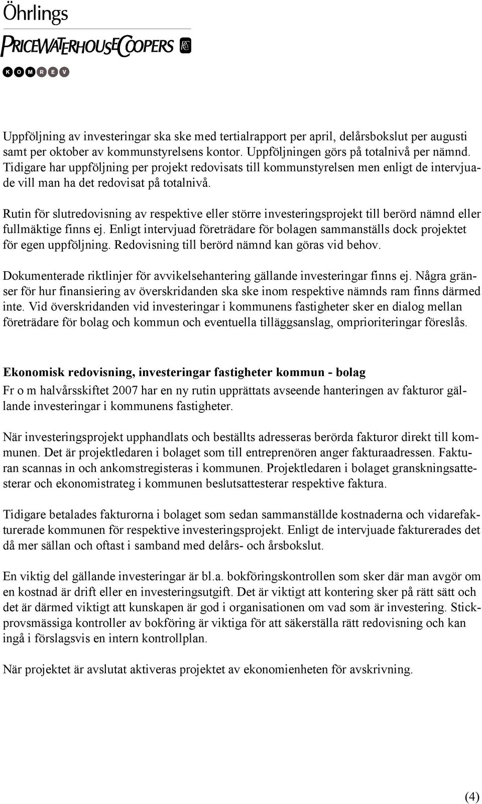 Rutin för slutredovisning av respektive eller större investeringsprojekt till berörd nämnd eller fullmäktige finns ej.