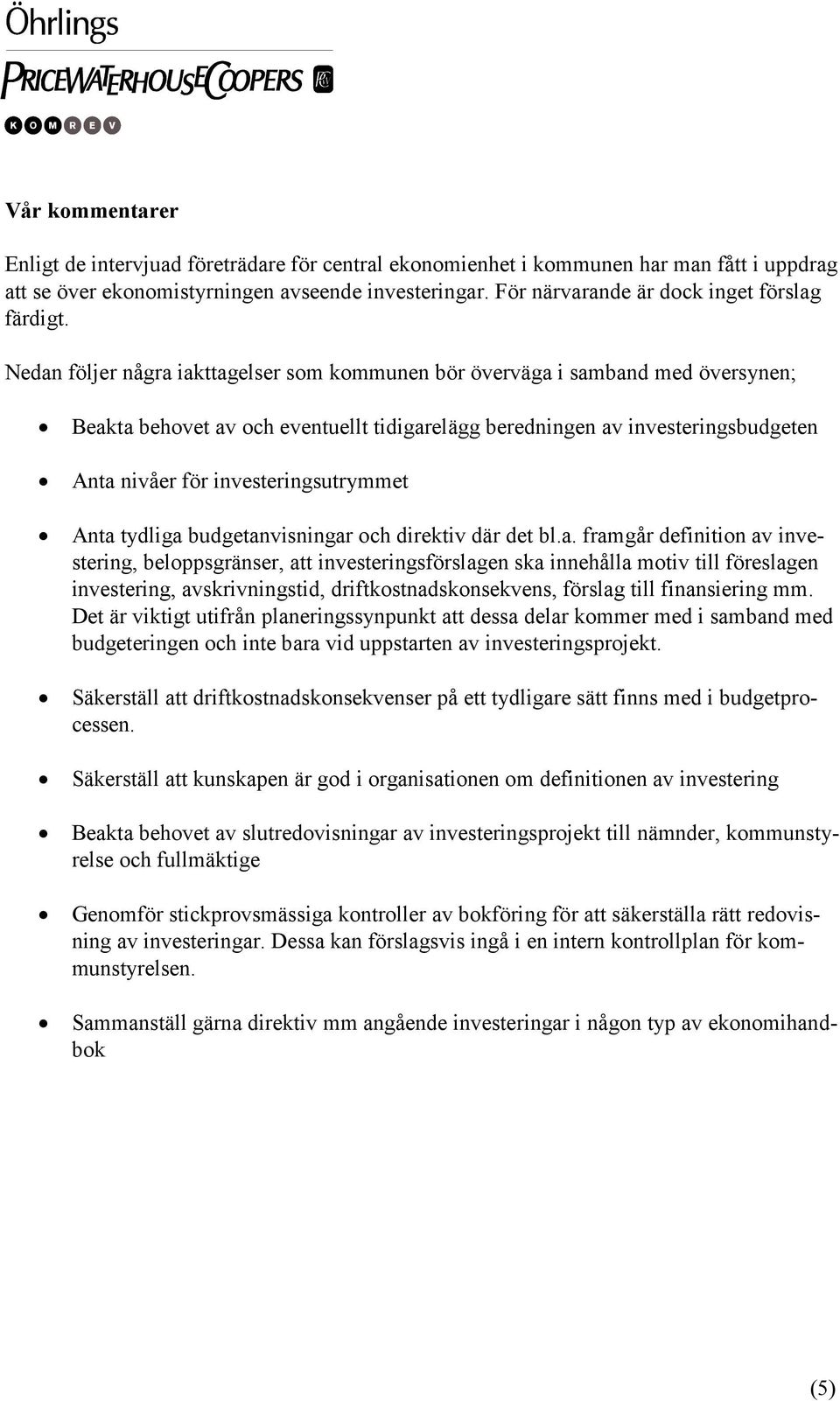 Nedan följer några iakttagelser som kommunen bör överväga i samband med översynen; Beakta behovet av och eventuellt tidigarelägg beredningen av investeringsbudgeten Anta nivåer för