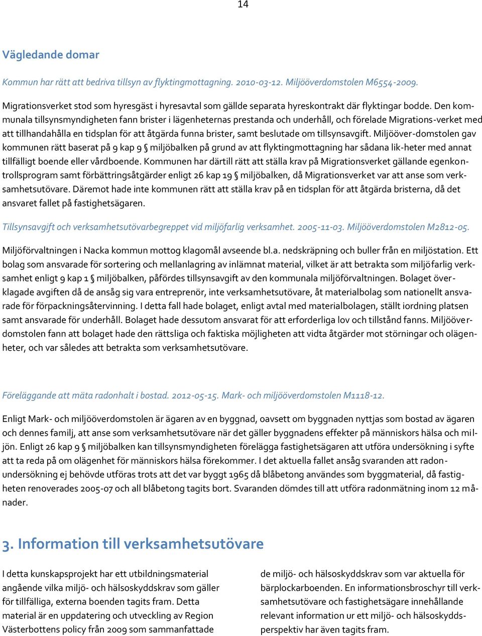 Den kommunala tillsynsmyndigheten fann brister i lägenheternas prestanda och underhåll, och förelade Migrations-verket med att tillhandahålla en tidsplan för att åtgärda funna brister, samt beslutade