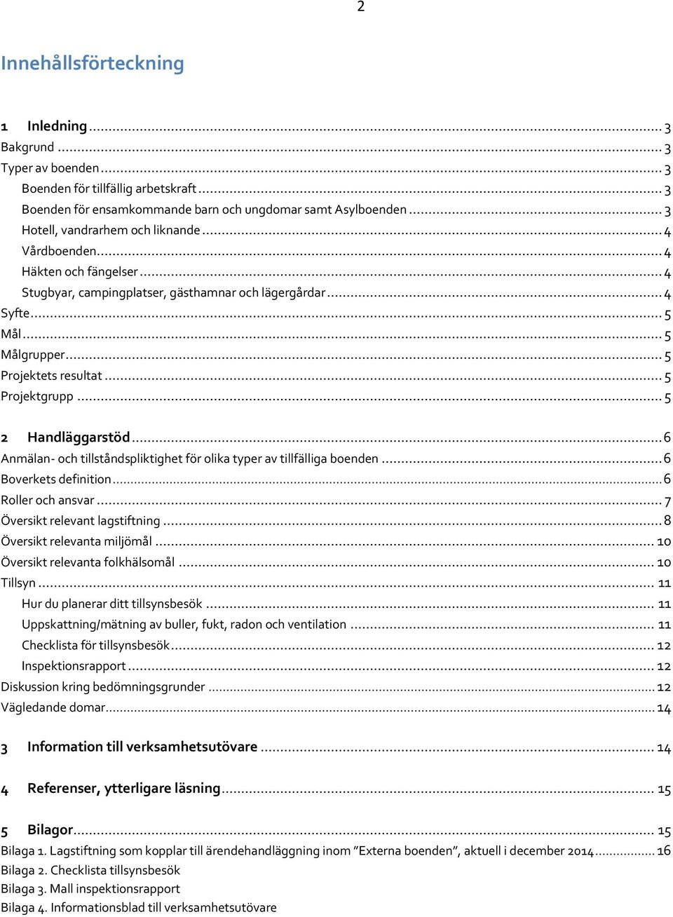 .. 5 Projektgrupp... 5 2 Handläggarstöd... 6 Anmälan- och tillståndspliktighet för olika typer av tillfälliga boenden... 6 Boverkets definition... 6 Roller och ansvar.
