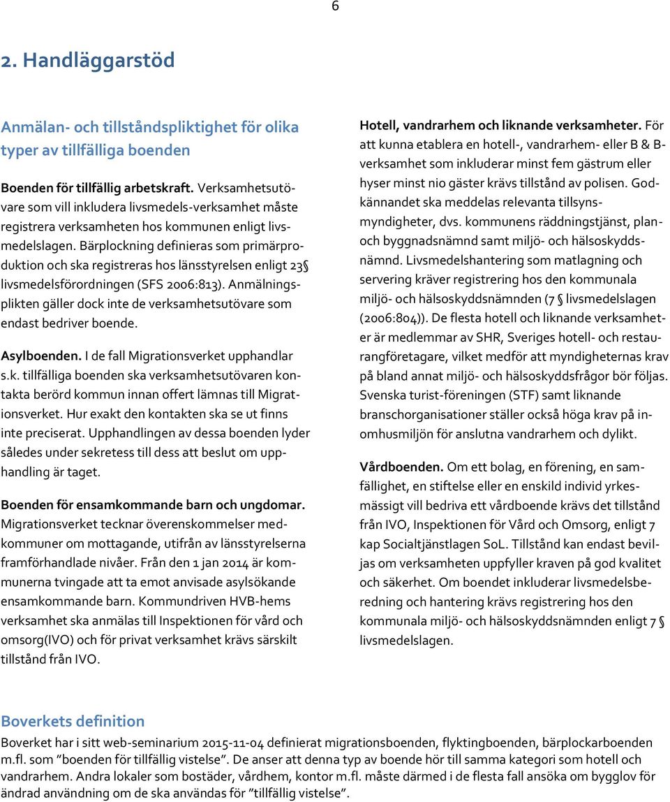 Bärplockning definieras som primärproduktion och ska registreras hos länsstyrelsen enligt 23 livsmedelsförordningen (SFS 2006:813).