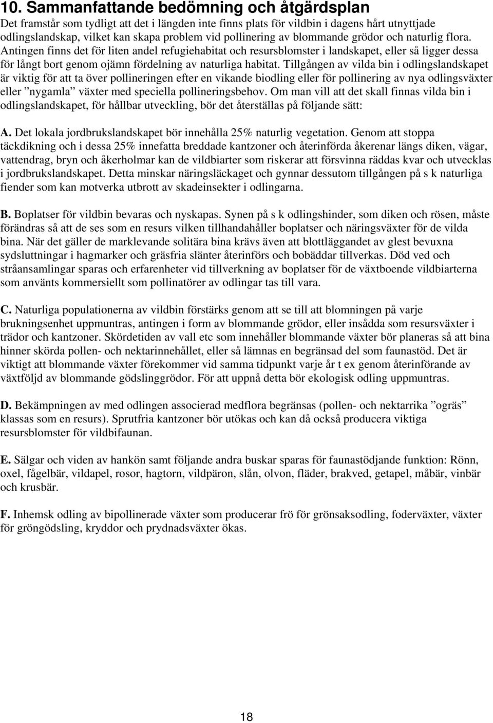 Antingen finns det för liten andel refugiehabitat och resursblomster i landskapet, eller så ligger dessa för långt bort genom ojämn fördelning av naturliga habitat.