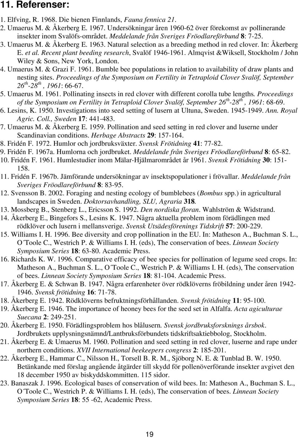 Recent plant beeding research, Svalöf 1946-1961. Almqvist &Wiksell, Stockholm / John Wiley & Sons, New York, London. 4. Umaerus M. & Grazi F. 1961.