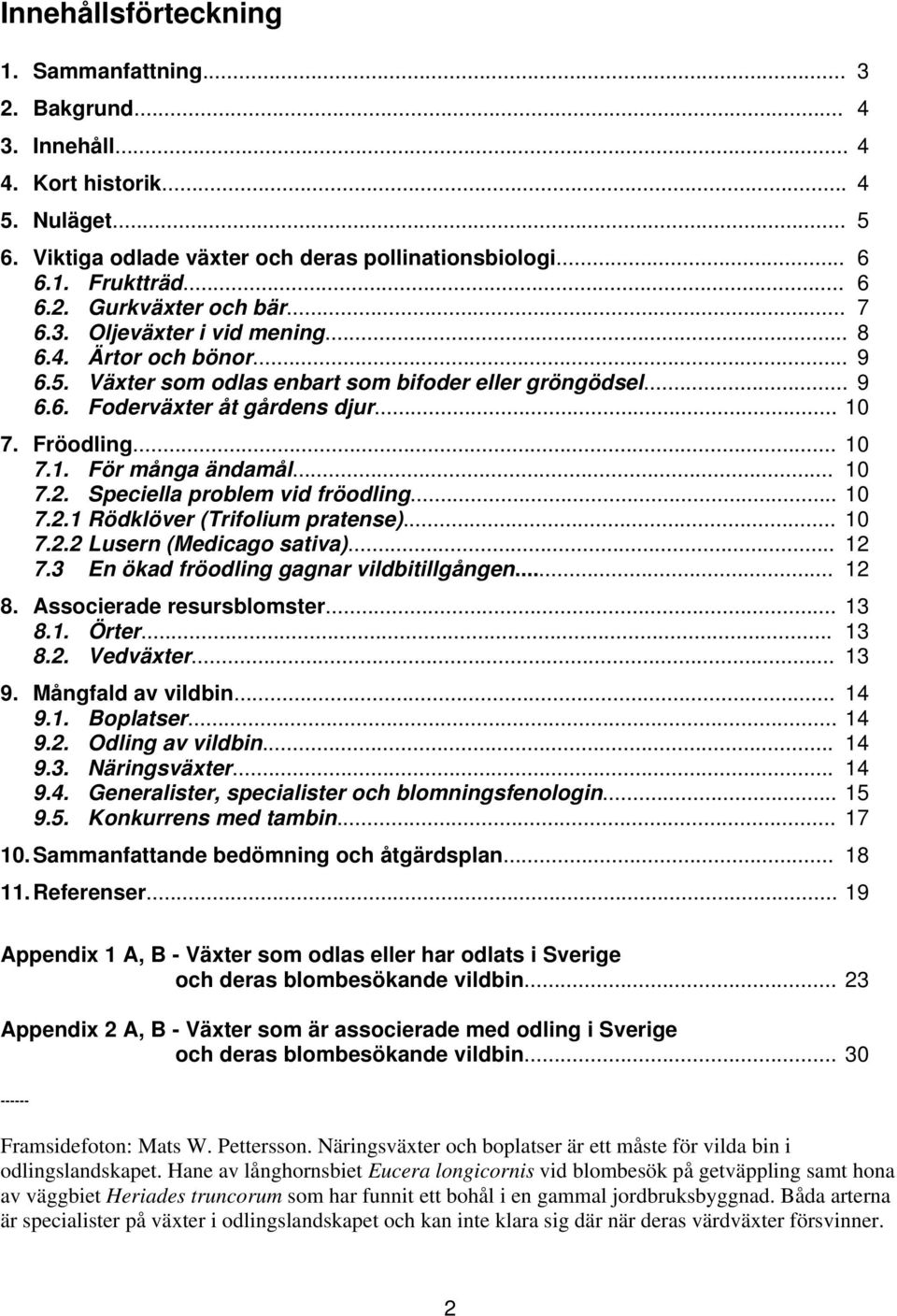 .. 10 7.2. Speciella problem vid fröodling... 10 7.2.1 Rödklöver (Trifolium pratense)... 10 7.2.2 Lusern (Medicago sativa)... 12 7.3 En ökad fröodling gagnar vildbitillgången... 12 8.