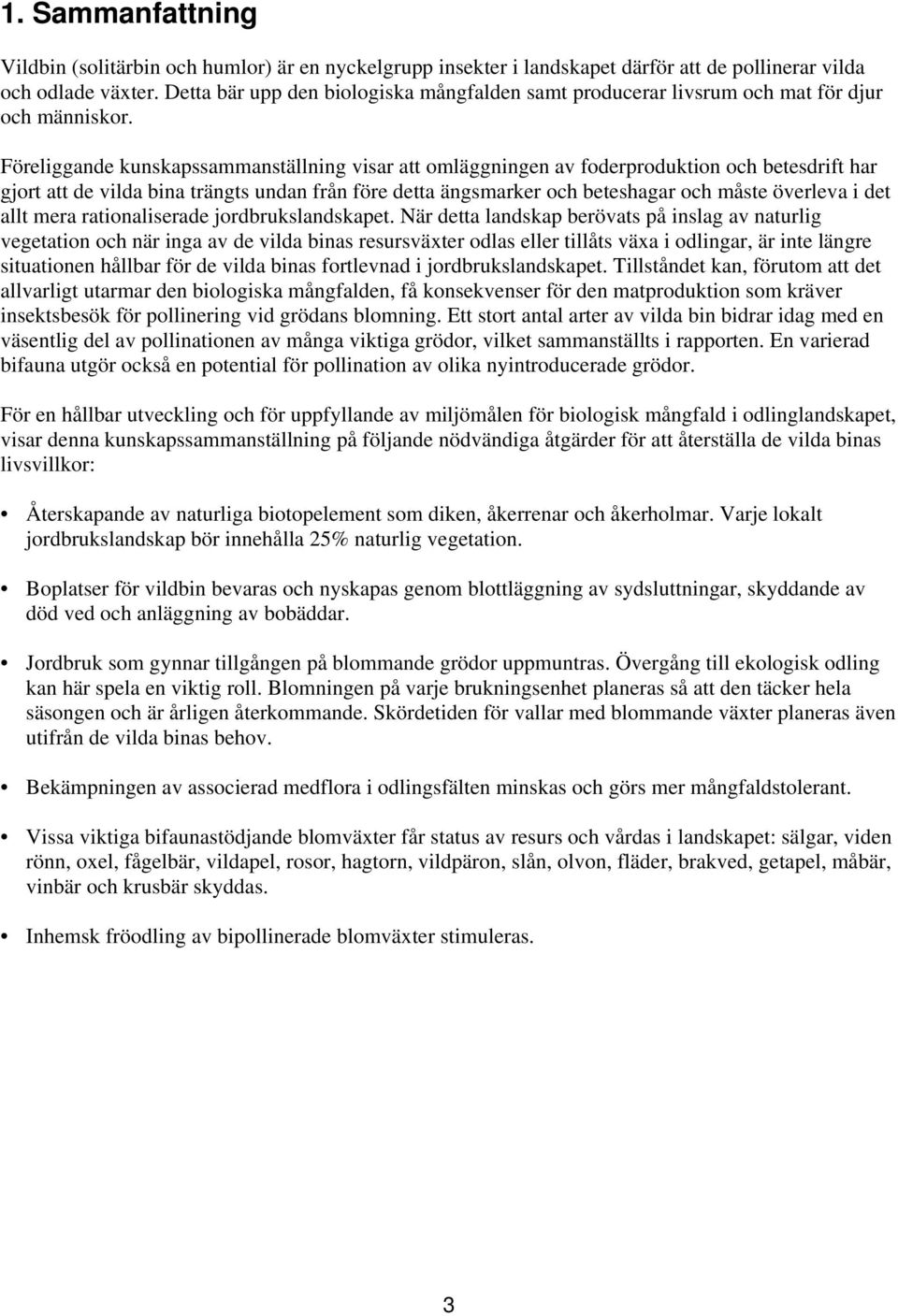 Föreliggande kunskapssammanställning visar att omläggningen av foderproduktion och betesdrift har gjort att de vilda bina trängts undan från före detta ängsmarker och beteshagar och måste överleva i