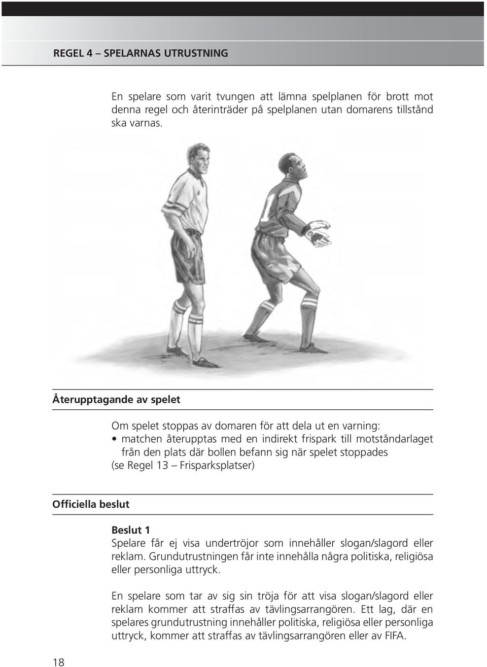 stoppades (se Regel 13 Frisparksplatser) Officiella beslut 18 Beslut 1 Spelare får ej visa undertröjor som innehåller slogan/slagord eller reklam.