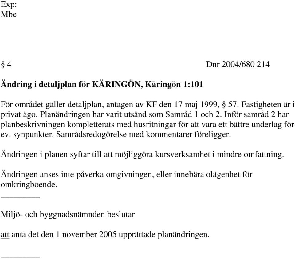 Inför samråd 2 har planbeskrivningen kompletterats med husritningar för att vara ett bättre underlag för ev. synpunkter.