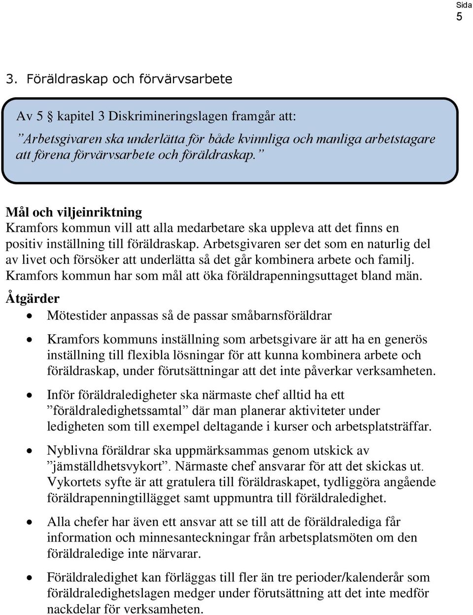 Arbetsgivaren ser det som en naturlig del av livet och försöker att underlätta så det går kombinera arbete och familj. Kramfors kommun har som mål att öka föräldrapenningsuttaget bland män.