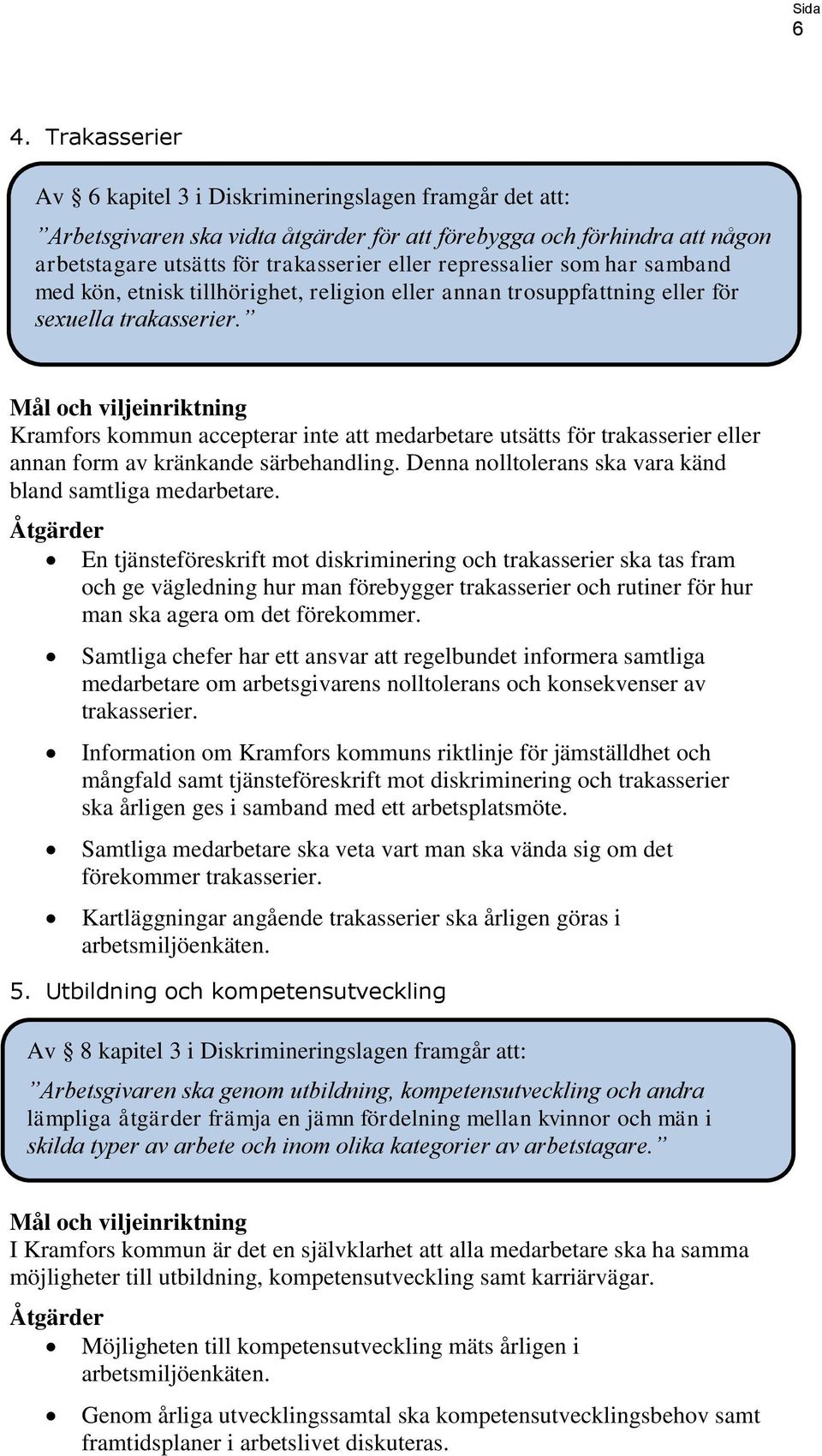 Kramfors kommun accepterar inte att medarbetare utsätts för trakasserier eller annan form av kränkande särbehandling. Denna nolltolerans ska vara känd bland samtliga medarbetare.