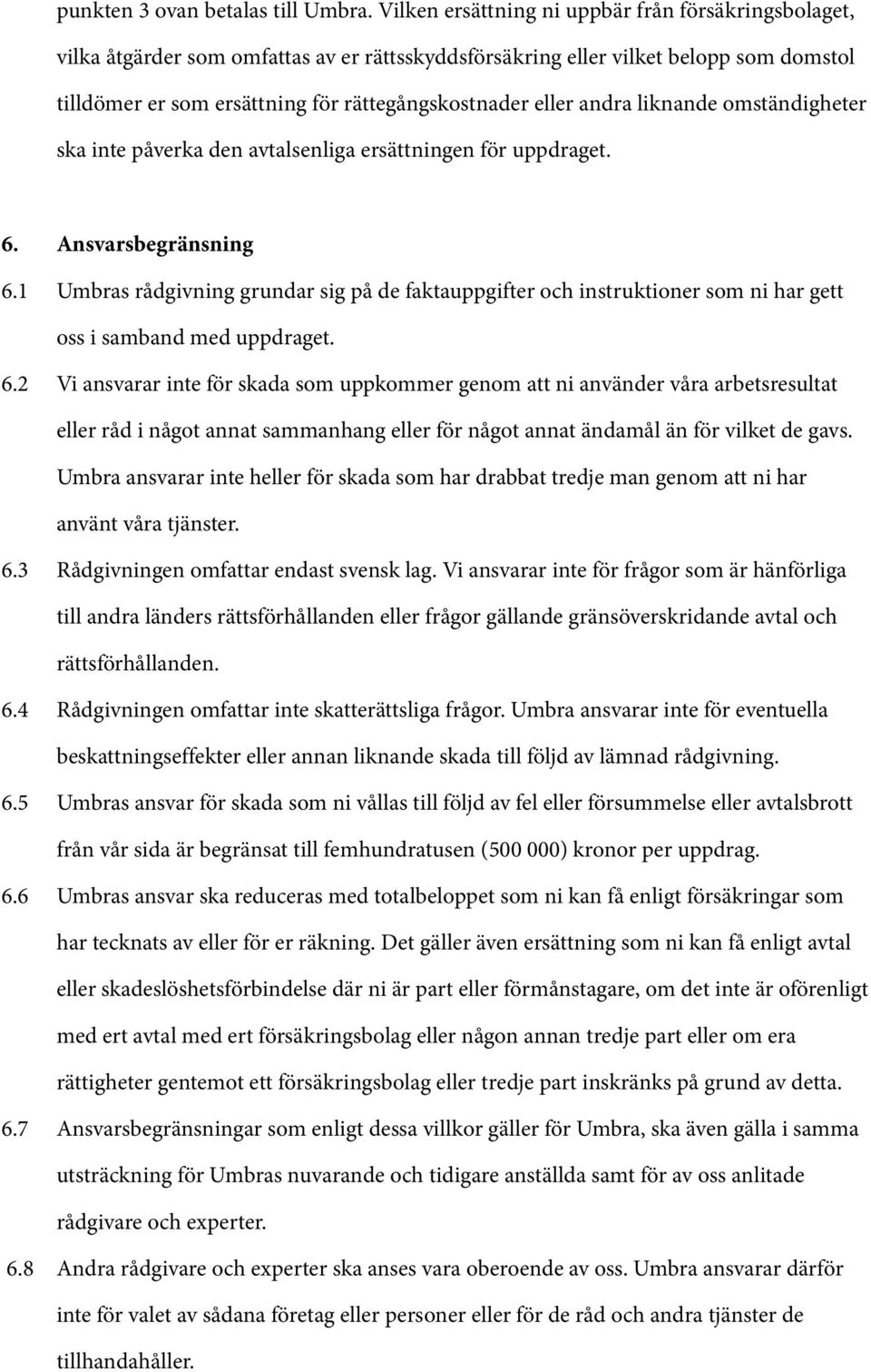 andra liknande omständigheter ska inte påverka den avtalsenliga ersättningen för uppdraget. 6. Ansvarsbegränsning 6.