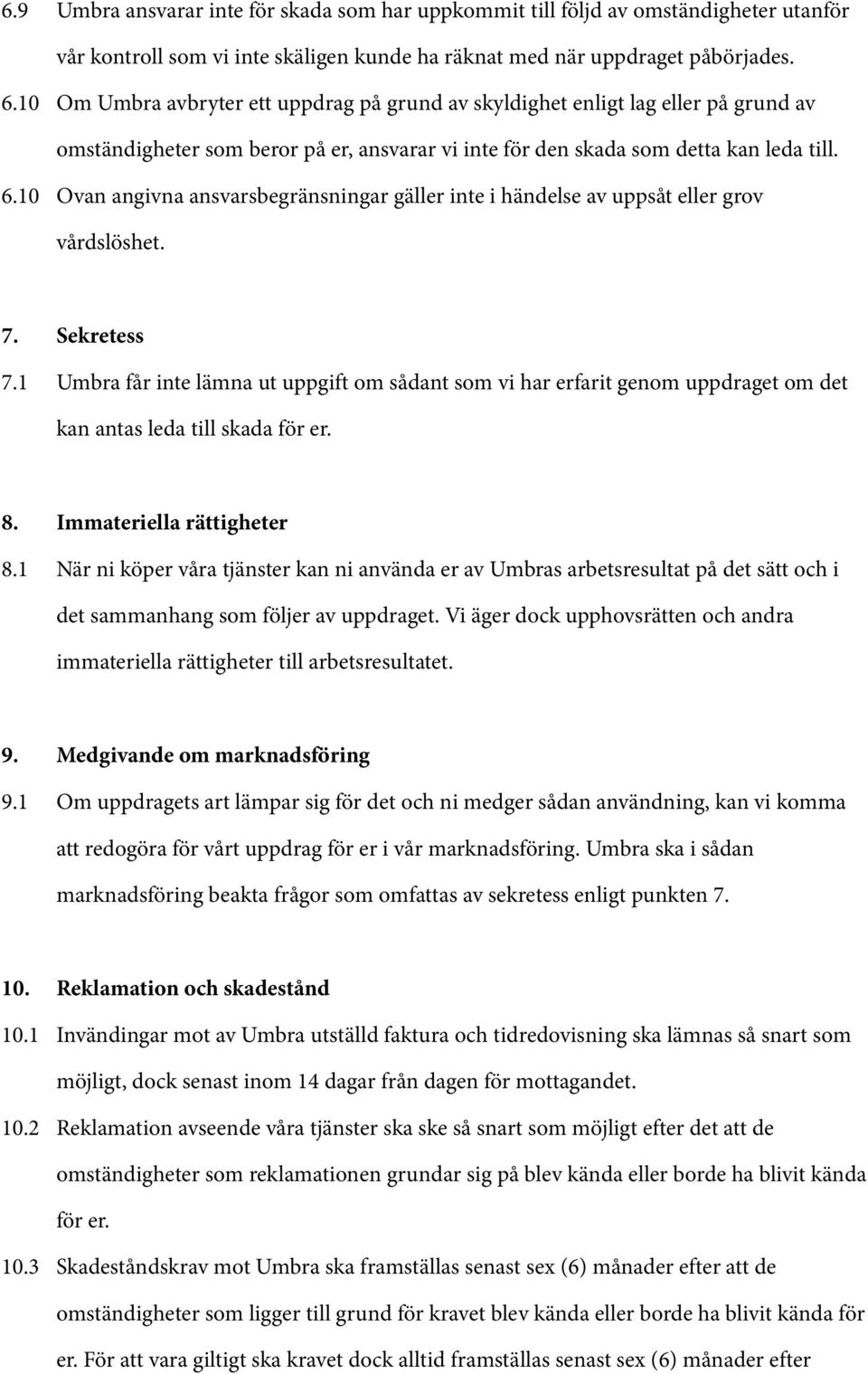 10 Ovan angivna ansvarsbegränsningar gäller inte i händelse av uppsåt eller grov vårdslöshet. 7. Sekretess 7.