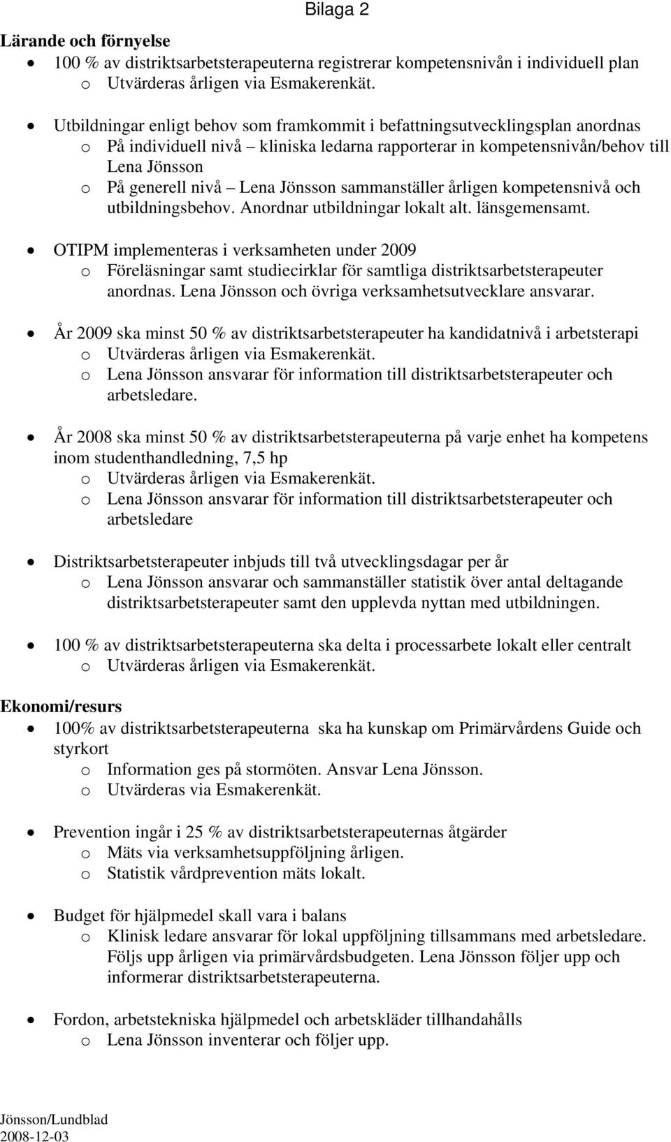 Jönsson sammanställer årligen kompetensnivå och utbildningsbehov. Anordnar utbildningar lokalt alt. länsgemensamt.