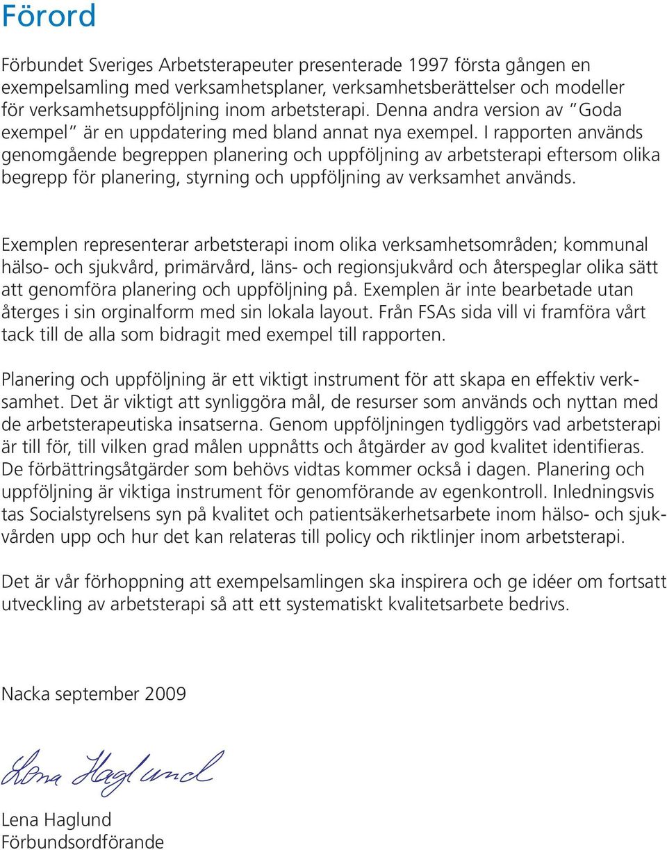 I rapporten används genomgående begreppen planering och uppföljning av arbetsterapi eftersom olika begrepp för planering, styrning och uppföljning av verksamhet används.