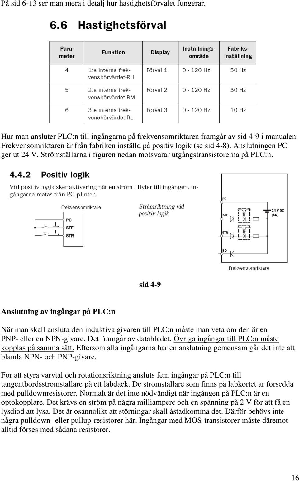 sid 4-9 Anslutning av ingångar på PLC:n När man skall ansluta den induktiva givaren till PLC:n måste man veta om den är en PNP- eller en NPN-givare. Det framgår av databladet.
