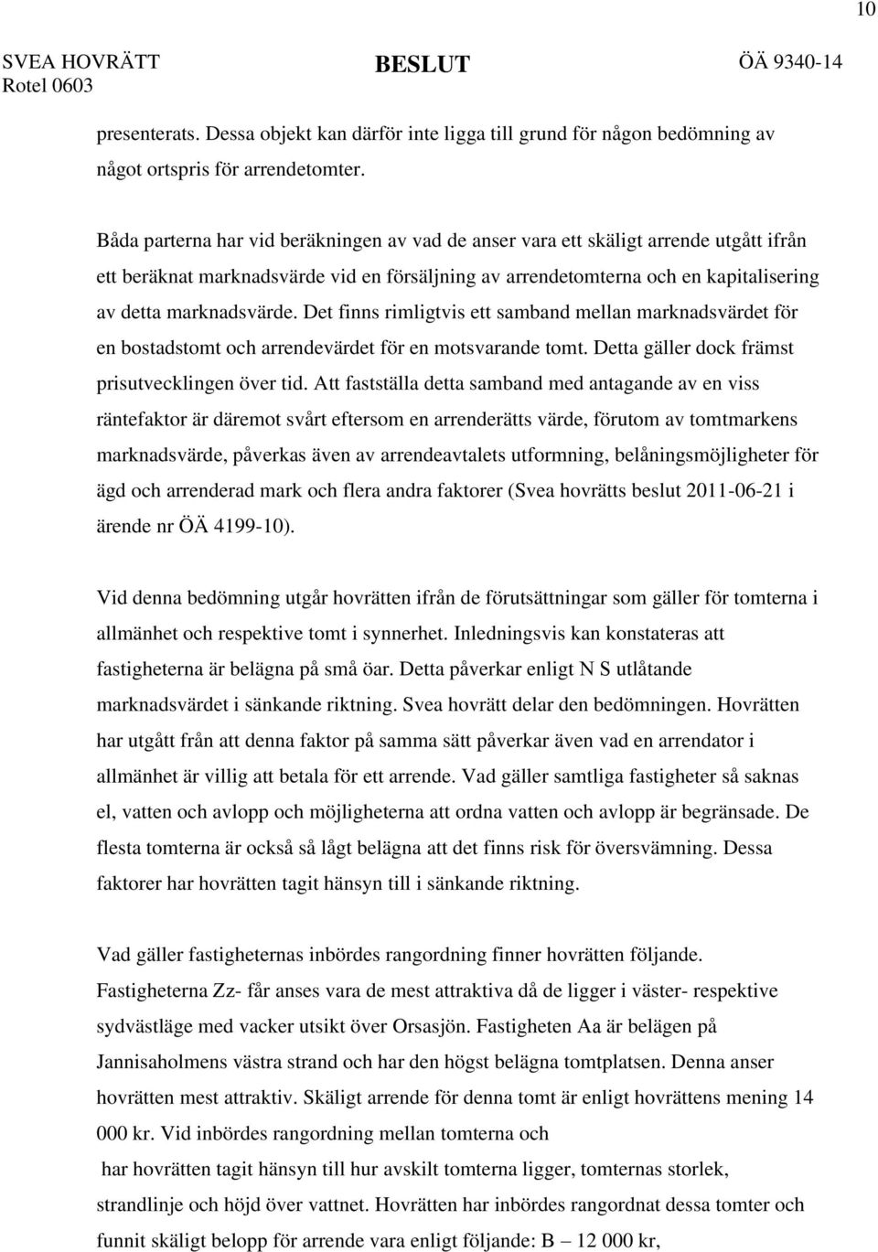 Det finns rimligtvis ett samband mellan marknadsvärdet för en bostadstomt och arrendevärdet för en motsvarande tomt. Detta gäller dock främst prisutvecklingen över tid.